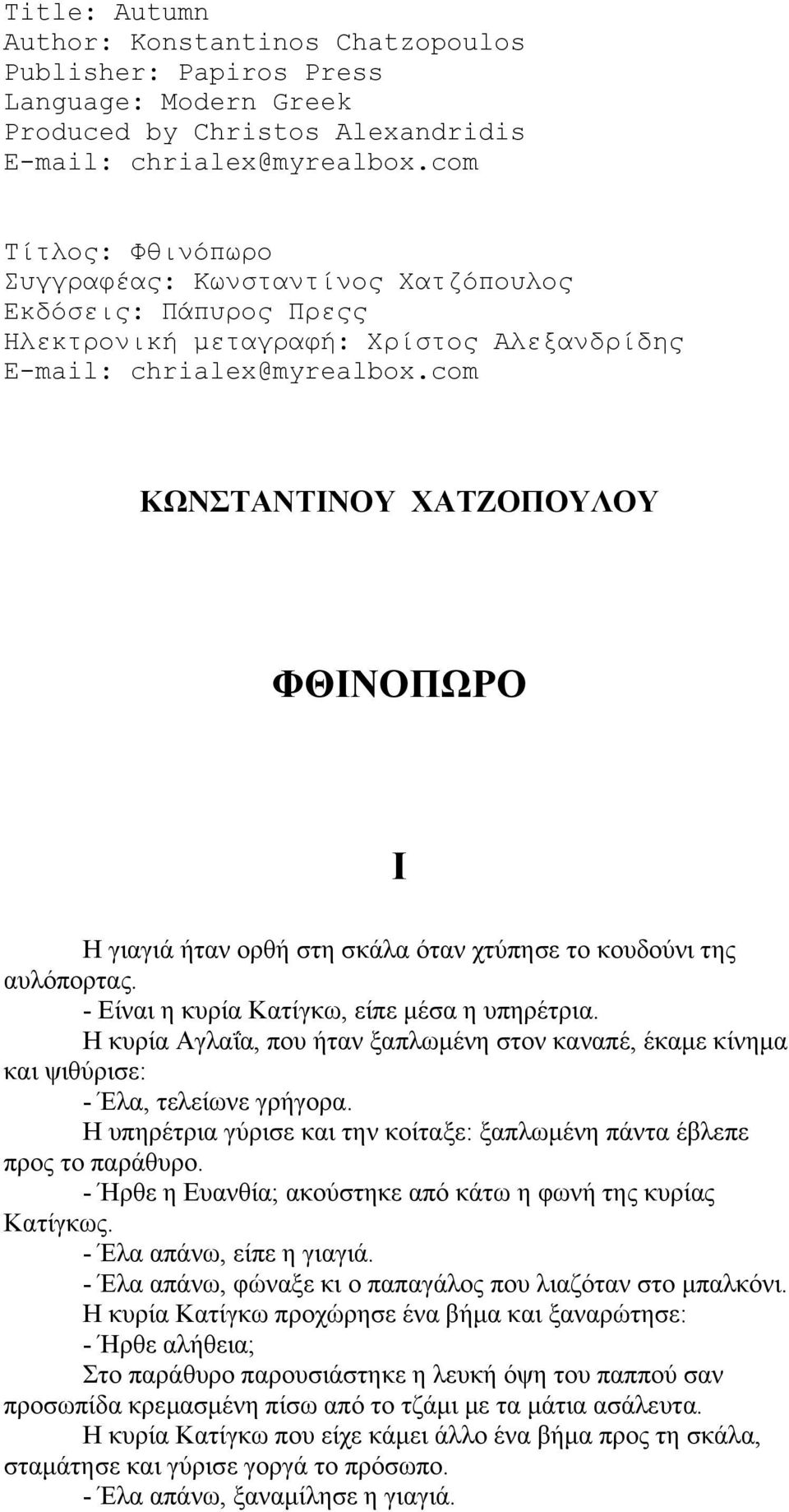 com ΚΩΝΣΤΑΝΤΙΝΟΥ ΧΑΤΖΟΠΟΥΛΟΥ ΦΘΙΝΟΠΩΡΟ Ι Η γιαγιά ήταν ορθή στη σκάλα όταν χτύπησε το κουδούνι της αυλόπορτας. - Είναι η κυρία Κατίγκω, είπε μέσα η υπηρέτρια.