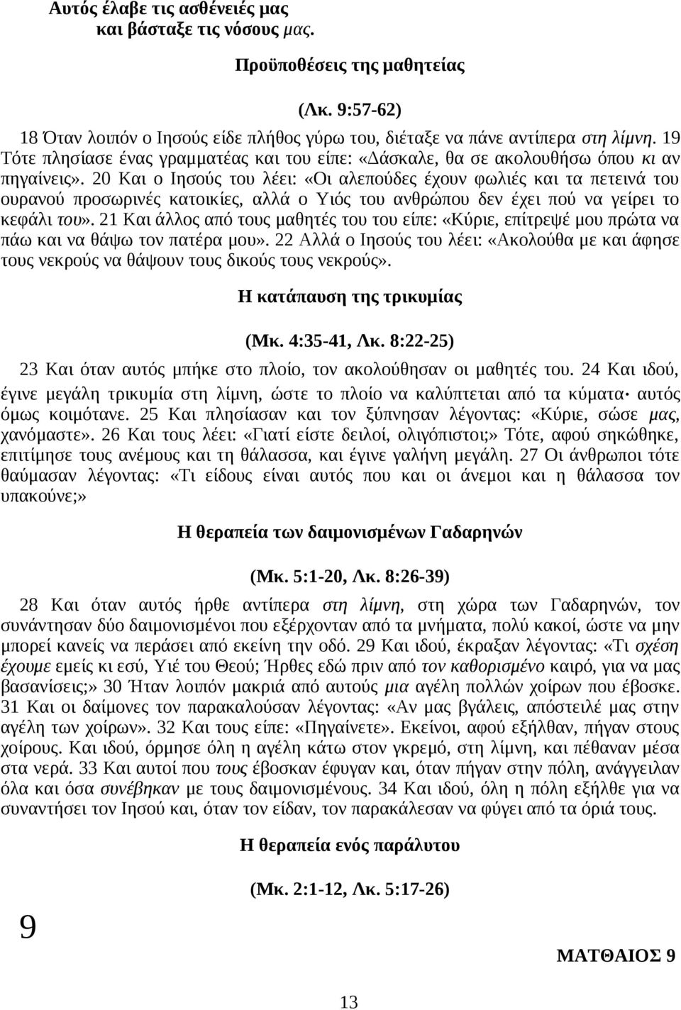 20 Και ο Ιησούς του λέει: «Οι αλεπούδες έχουν φωλιές και τα πετεινά του ουρανού προσωρινές κατοικίες, αλλά ο Υιός του ανθρώπου δεν έχει πού να γείρει το κεφάλι του».