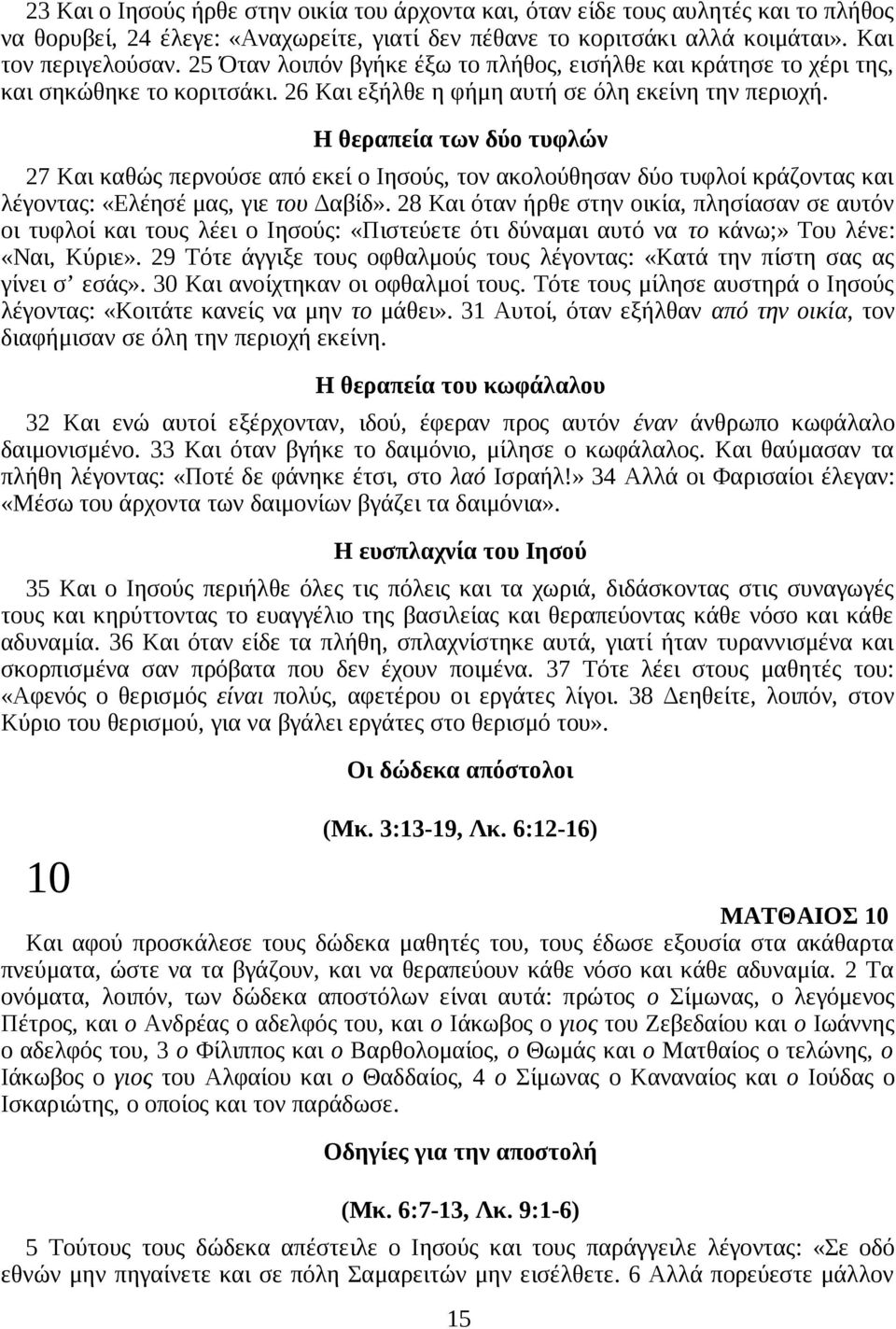 Η θεραπεία των δύο τυφλών 27 Και καθώς περνούσε από εκεί ο Ιησούς, τον ακολούθησαν δύο τυφλοί κράζοντας και λέγοντας: «Ελέησέ μας, γιε του Δαβίδ».