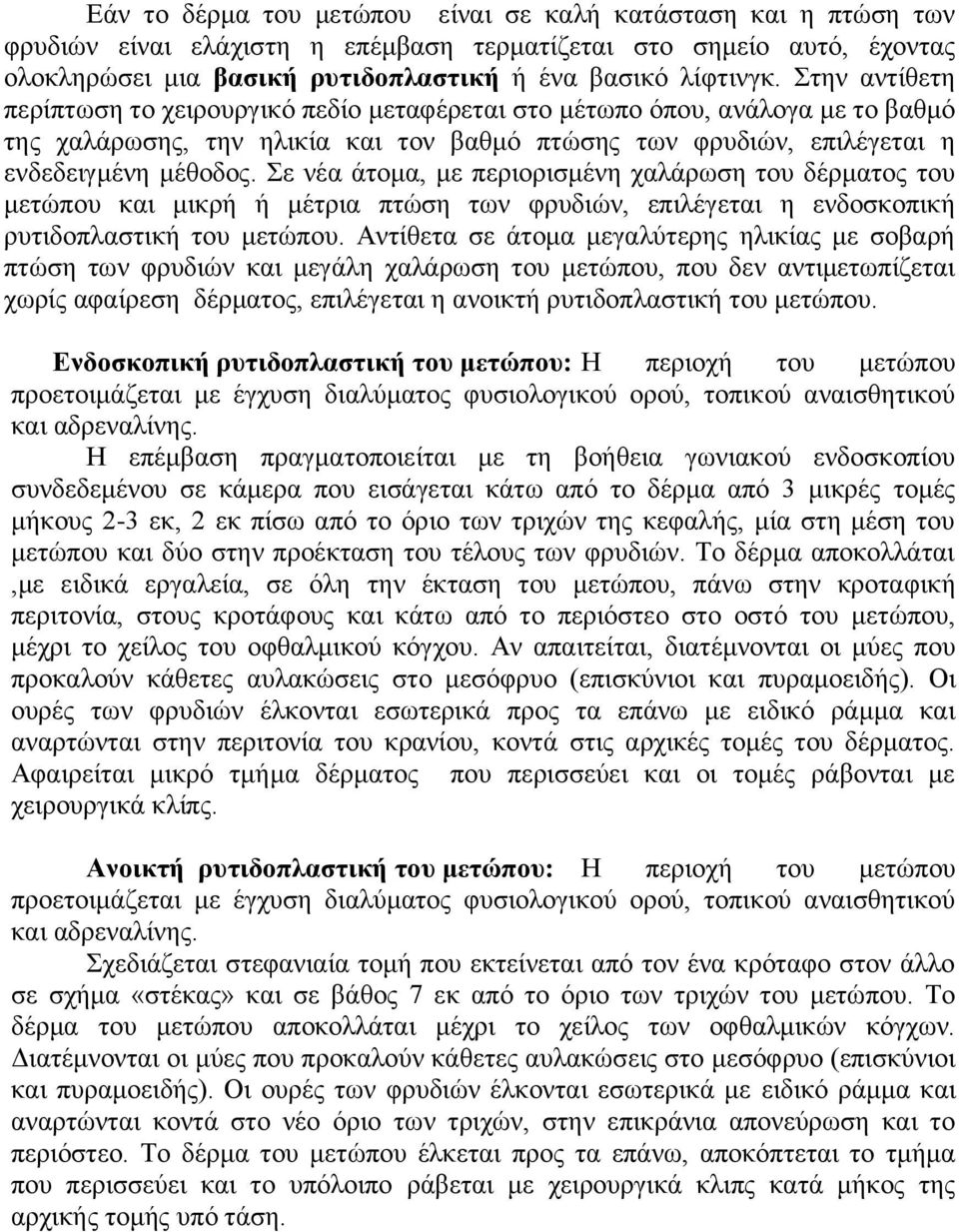 Σε λέα άηνκα, κε πεξηνξηζκέλε ραιάξσζε ηνπ δέξκαηνο ηνπ κεηώπνπ θαη κηθξή ή κέηξηα πηώζε ησλ θξπδηώλ, επηιέγεηαη ε ελδνζθνπηθή ξπηηδνπιαζηηθή ηνπ κεηώπνπ.