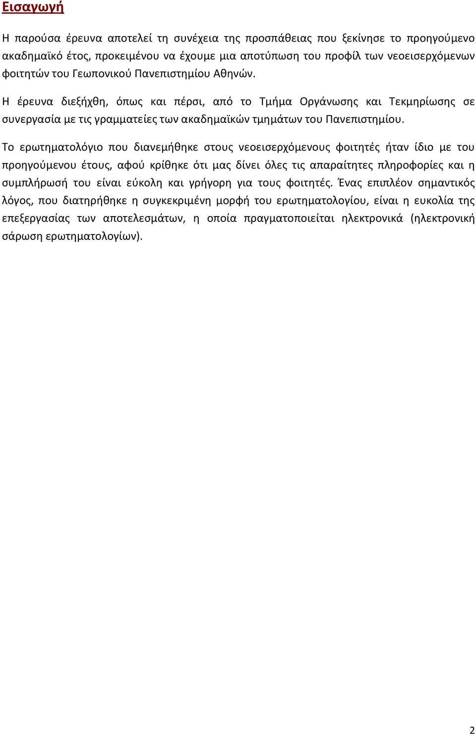 Το ερωτηματολόγιο που διανεμήθηκε στους νεοεισερχόμενους φοιτητές ήταν ίδιο με του προηγούμενου έτους, αφού κρίθηκε ότι μας δίνει όλες τις απαραίτητες πληροφορίες και η συμπλήρωσή του είναι εύκολη