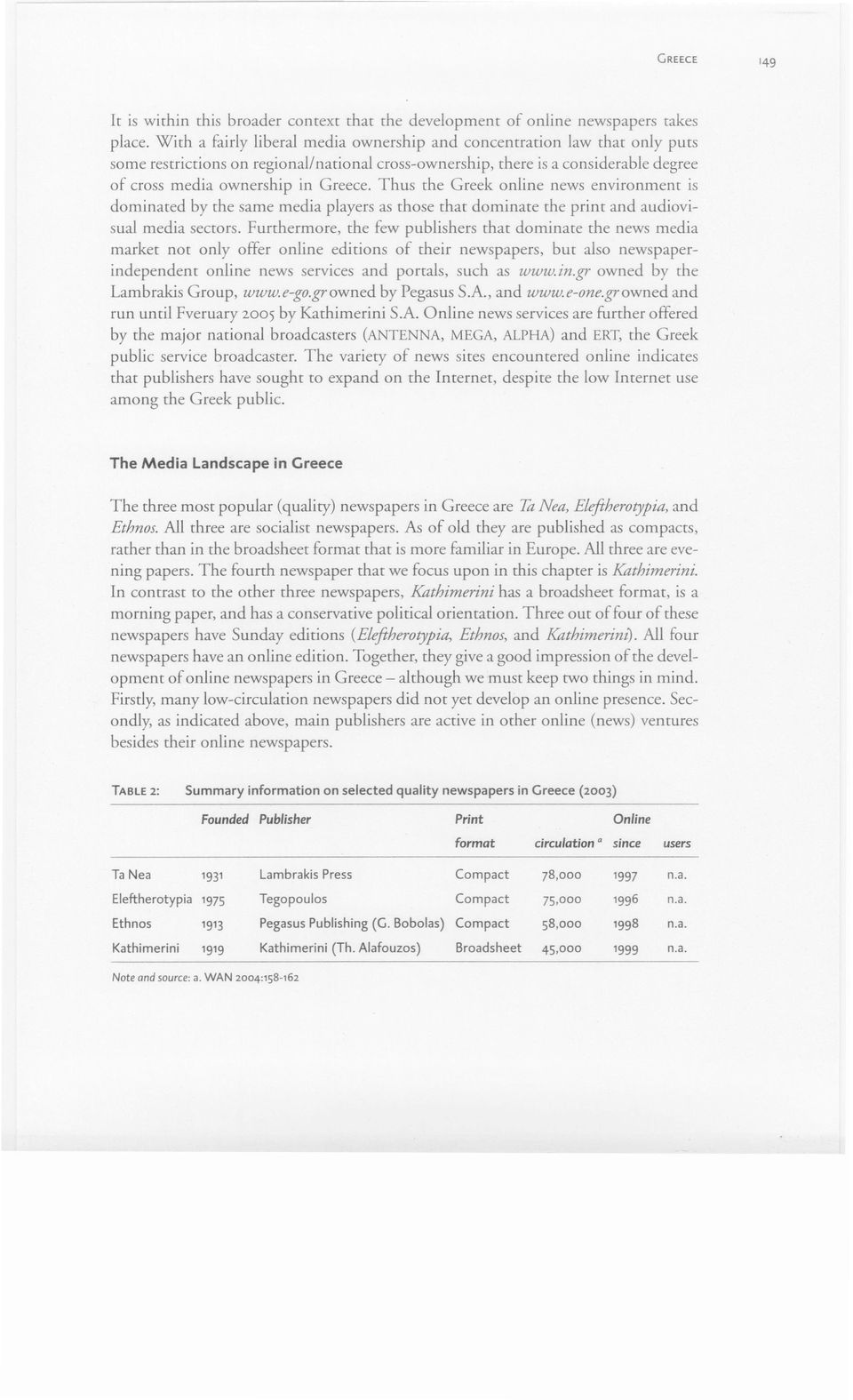 Thus the Greek online news enνironment is dominated by the same media players as those that dominate the ρτίιιτ and audioνisual media sectors.