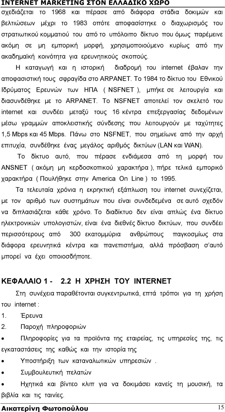 Το 1984 το δίκτυο του Εθνικού Ιδρύματος Ερευνών των ΗΠΑ ( NSFNET ), μπήκε σε λειτουργία και διασυνδέθηκε με το ARPANET.