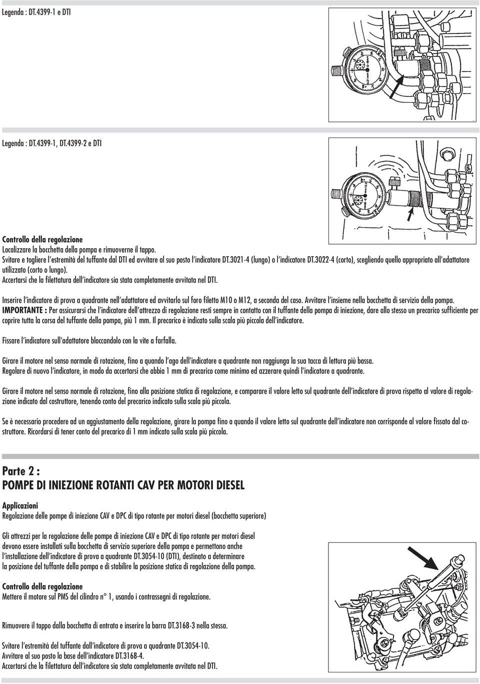 3022-4 (corto), scegliendo quello appropriato all adattatore utilizzato (corto o lungo). Accertarsi che la filettatura dell indicatore sia stata completamente avvitata nel DTI.