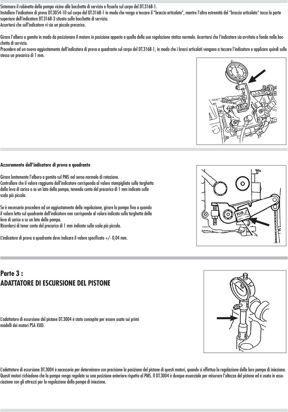 Accertarsi che sull indicatore vi sia un piccolo precarico. Girare l albero a gomito in modo da posizionare il motore in posizione opposta a quella della sua regolazione statica normale.