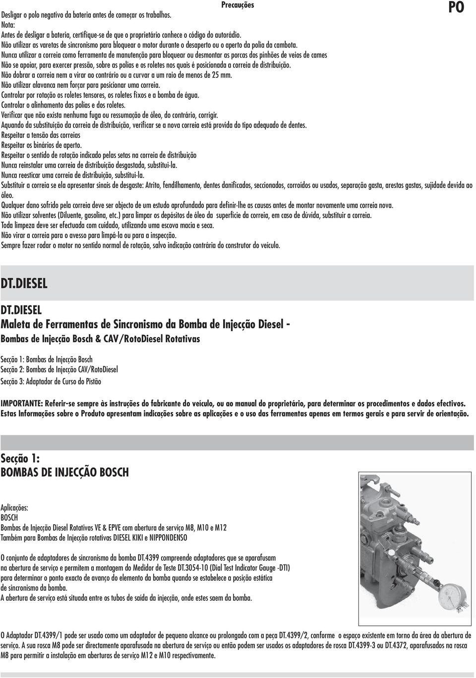 Nunca utilizar a correia como ferramenta de manutenção para bloquear ou desmontar as porcas dos pinhões de veios de cames Não se apoiar, para exercer pressão, sobre as polias e os roletes nos quais é