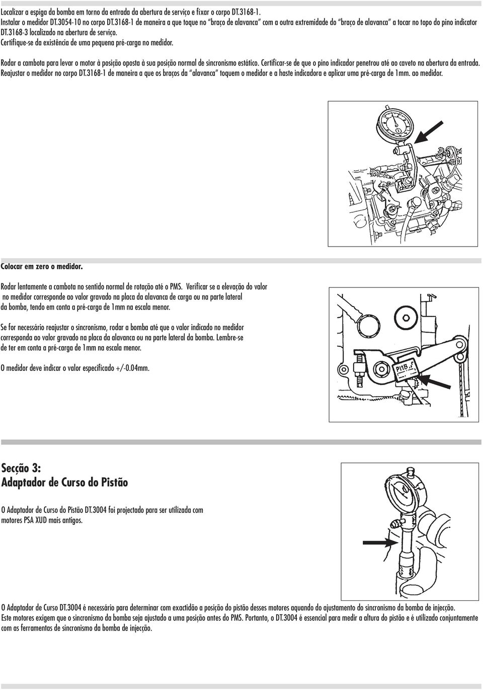 Certifique-se da existência de uma pequena pré-carga no medidor. Rodar a cambota para levar o motor à posição oposta à sua posição normal de sincronismo estático.