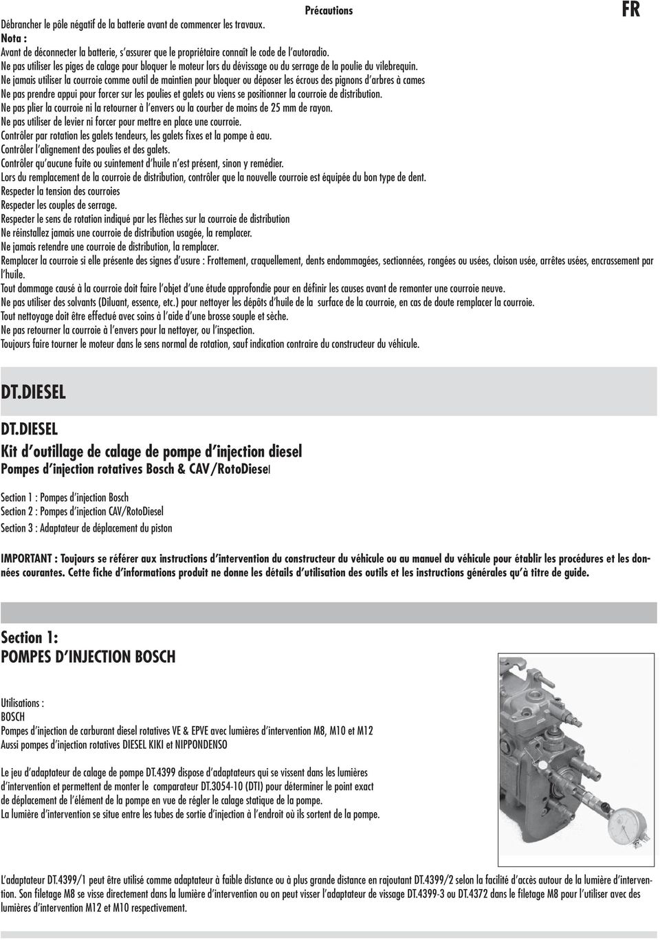 Ne jamais utiliser la courroie comme outil de maintien pour bloquer ou déposer les écrous des pignons d arbres à cames Ne pas prendre appui pour forcer sur les poulies et galets ou viens se