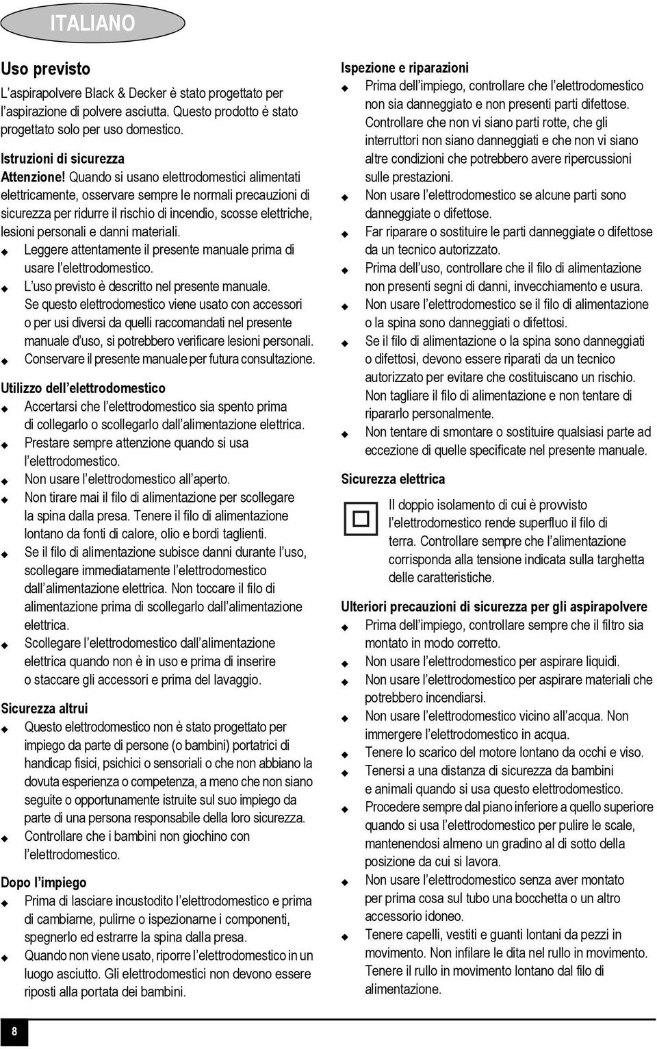 Quando si usano elettrodomestici alimentati elettricamente, osservare sempre le normali precauzioni di sicurezza per ridurre il rischio di incendio, scosse elettriche, lesioni personali e danni