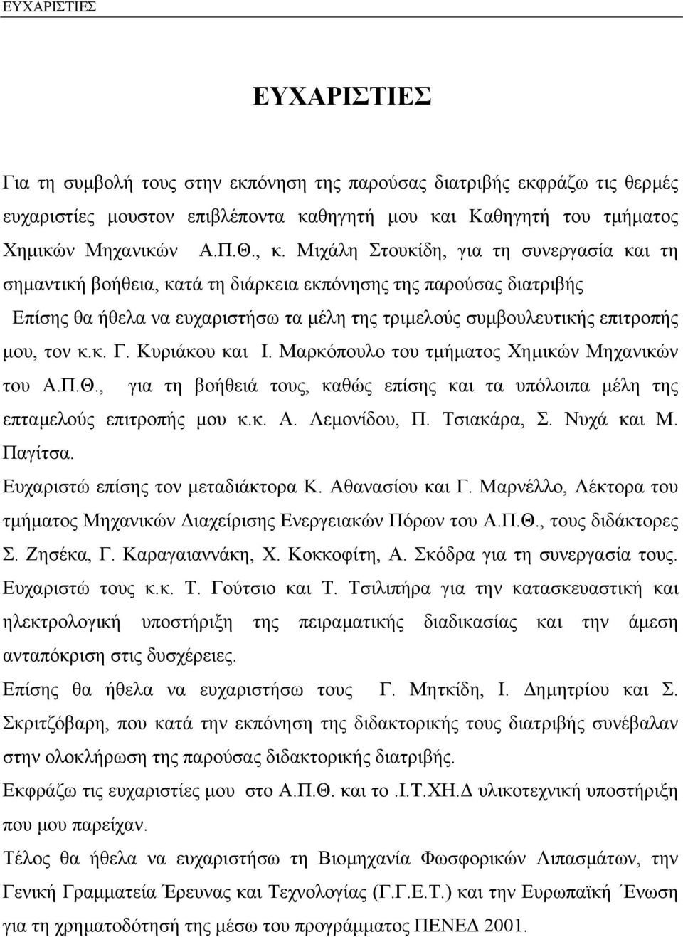 κ. Γ. Κυριάκου και Ι. Μαρκόπουλο του τµήµατος Χηµικών Μηχανικών του Α.Π.Θ., για τη βοήθειά τους, καθώς επίσης και τα υπόλοιπα µέλη της επταµελούς επιτροπής µου κ.κ. Α. Λεµονίδου, Π. Τσιακάρα, Σ.