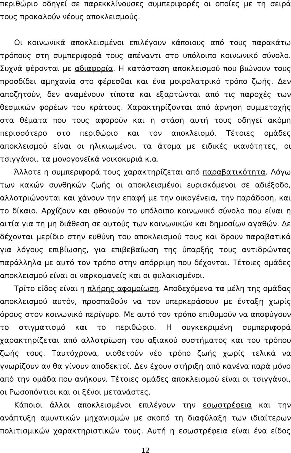 Η κατάσταση αποκλεισμού που βιώνουν τους προσδίδει αμηχανία στο φέρεσθαι και ένα μοιρολατρικό τρόπο ζωής.