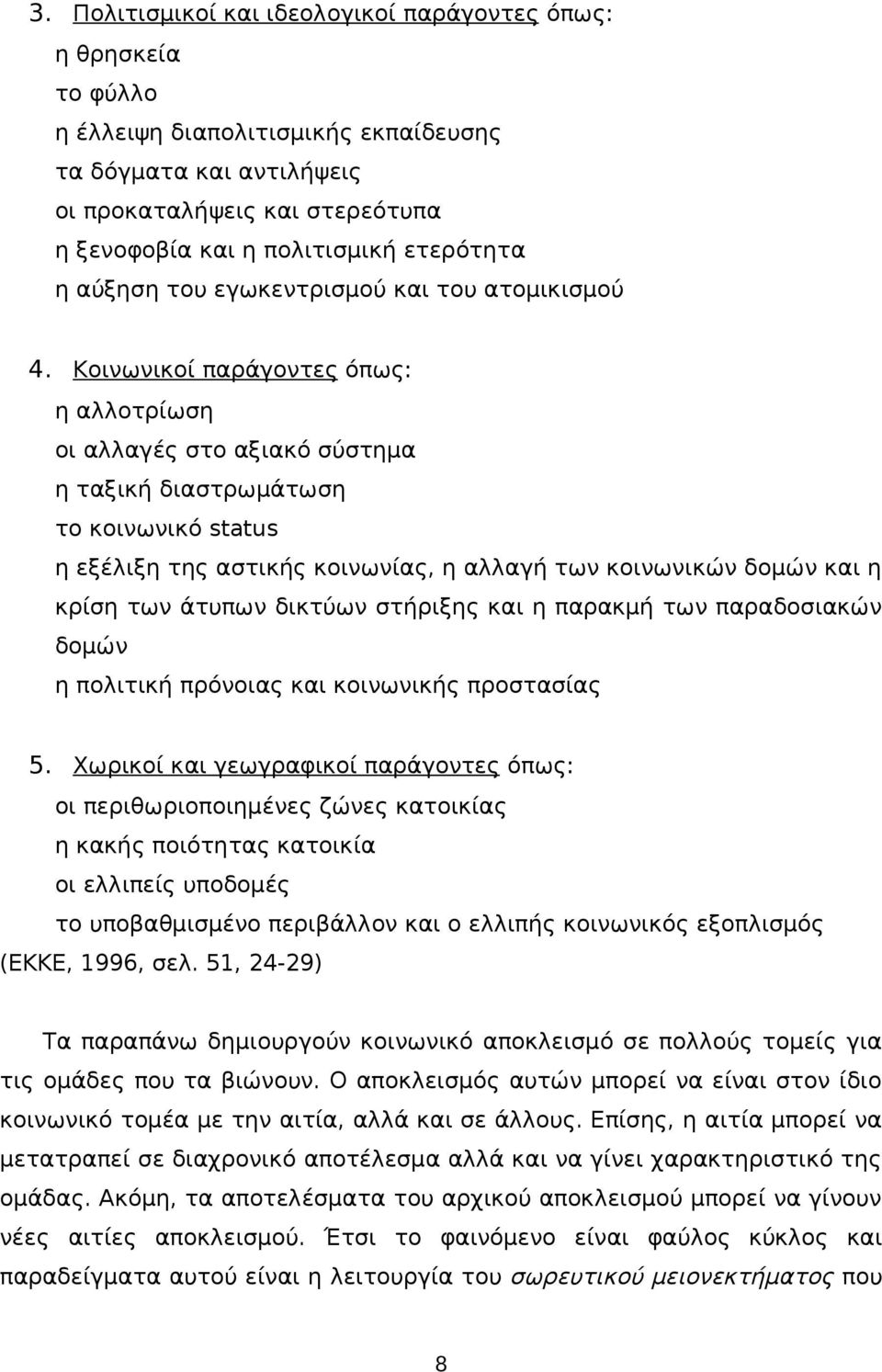 Κοινωνικοί παράγοντες όπως: η αλλοτρίωση οι αλλαγές στο αξιακό σύστημα η ταξική διαστρωμάτωση το κοινωνικό status η εξέλιξη της αστικής κοινωνίας, η αλλαγή των κοινωνικών δομών και η κρίση των άτυπων