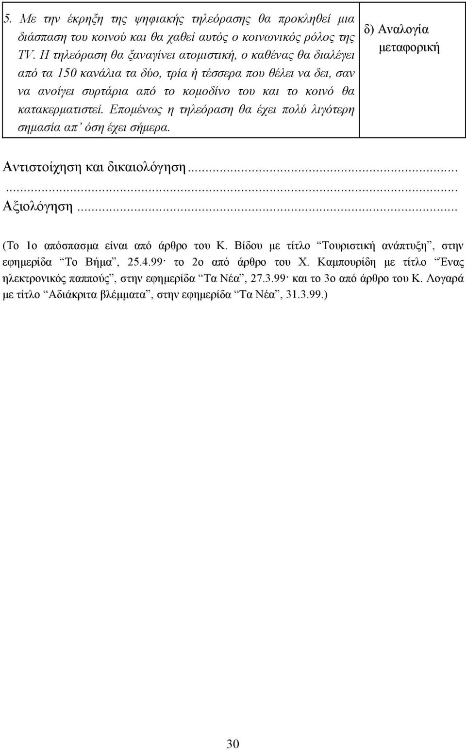 κατακερµατιστεί. Εποµένως η τηλεόραση θα έχει πολύ λιγότερη σηµασία απ όση έχει σήµερα. δ) Αναλογία µεταφορική Αντιστοίχηση και δικαιολόγηση...... Αξιολόγηση.