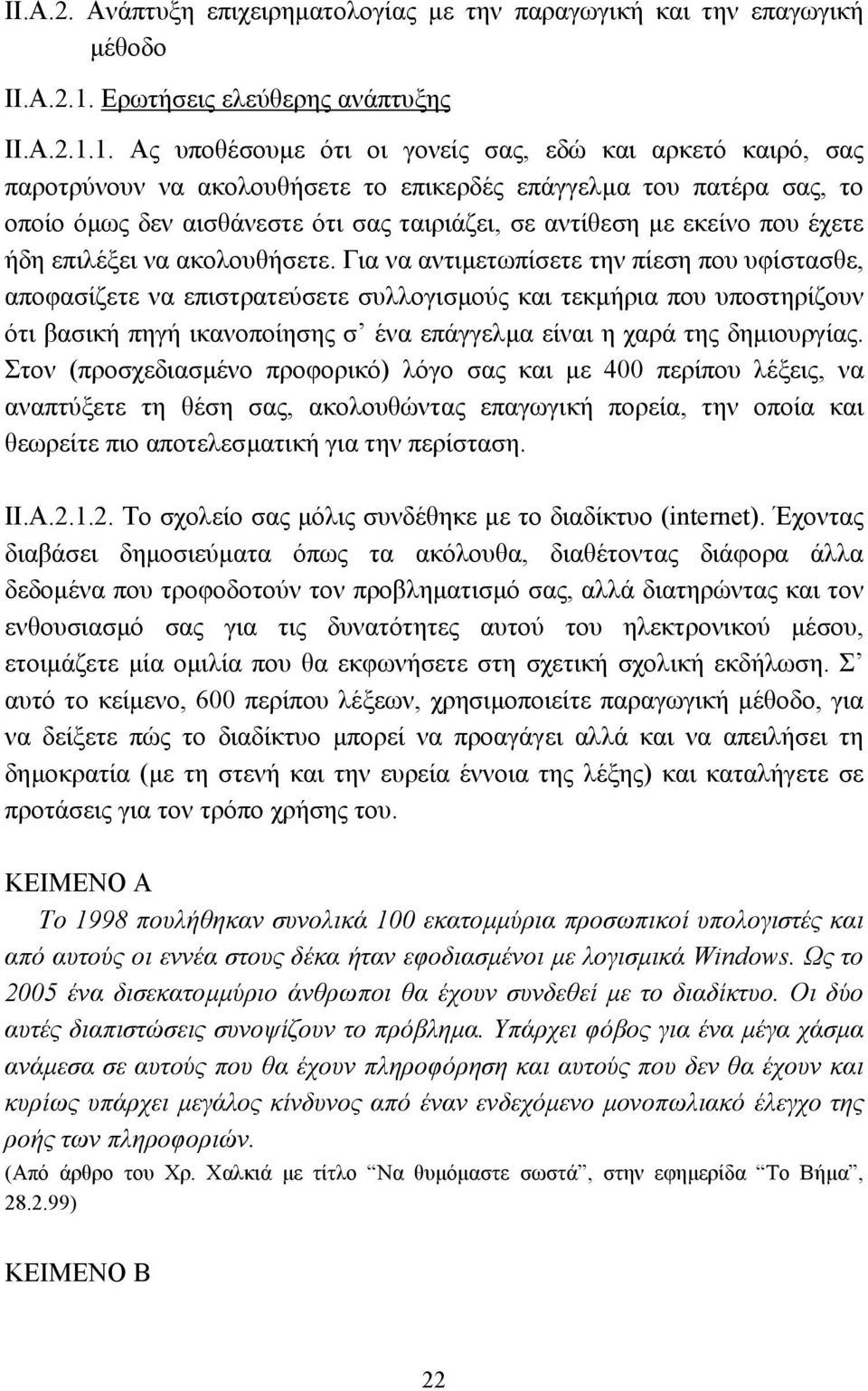 1. Ας υποθέσουµε ότι οι γονείς σας, εδώ και αρκετό καιρό, σας παροτρύνουν να ακολουθήσετε το επικερδές επάγγελµα του πατέρα σας, το οποίο όµως δεν αισθάνεστε ότι σας ταιριάζει, σε αντίθεση µε εκείνο