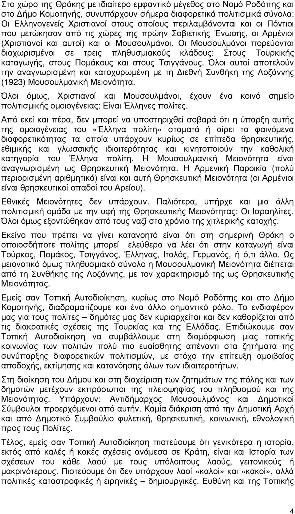 Οι Μουσουλμάνοι πορεύονται διαχωρισμένοι σε τρεις πληθυσμιακούς κλάδους: Στους Τουρκικής καταγωγής, στους Πομάκους και στους Τσιγγάνους.