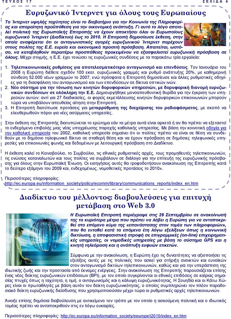 Η Επιτροπή δηµοσίευσε έκθεση, στην οποία αναφέρεται ότι οι ανταγωνιστικές αγορές ευρυζωνικού Ίντερνετ παρέχουν στους πολίτες της Ε.Ε. ευρεία και οικονοµικά προσιτή πρόσβαση.