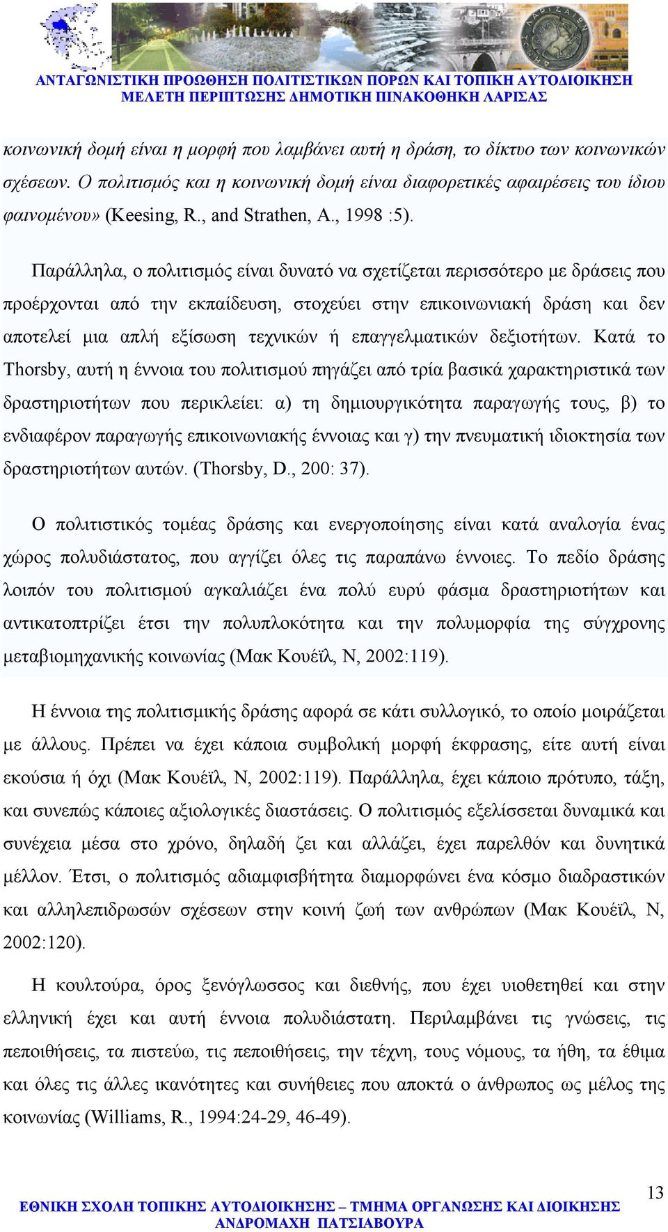 Παράλληλα, ο πολιτισµός είναι δυνατό να σχετίζεται περισσότερο µε δράσεις που προέρχονται από την εκπαίδευση, στοχεύει στην επικοινωνιακή δράση και δεν αποτελεί µια απλή εξίσωση τεχνικών ή