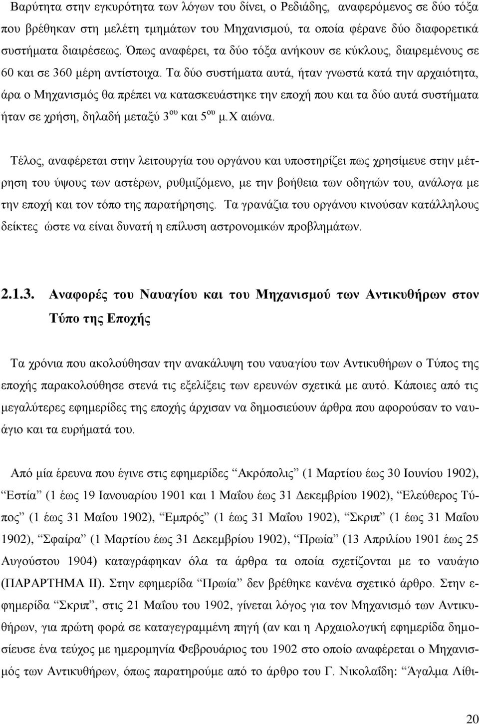 Σα δύν ζπζηήκαηα απηά, ήηαλ γλσζηά θαηά ηελ αξραηόηεηα, άξα ν Μεραληζκόο ζα πξέπεη λα θαηαζθεπάζηεθε ηελ επνρή πνπ θαη ηα δύν απηά ζπζηήκαηα ήηαλ ζε ρξήζε, δειαδή κεηαμύ 3 νπ θαη 5 νπ κ.υ αηώλα.