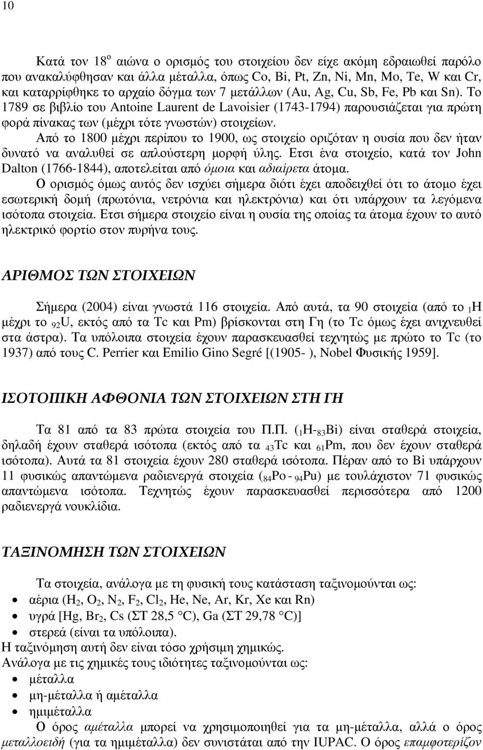 Από το 1800 μέχρι περίπου το 1900, ως στοιχείο οριζόταν η ουσία που δεν ήταν δυνατό να αναλυθεί σε απλούστερη μορφή ύλης.