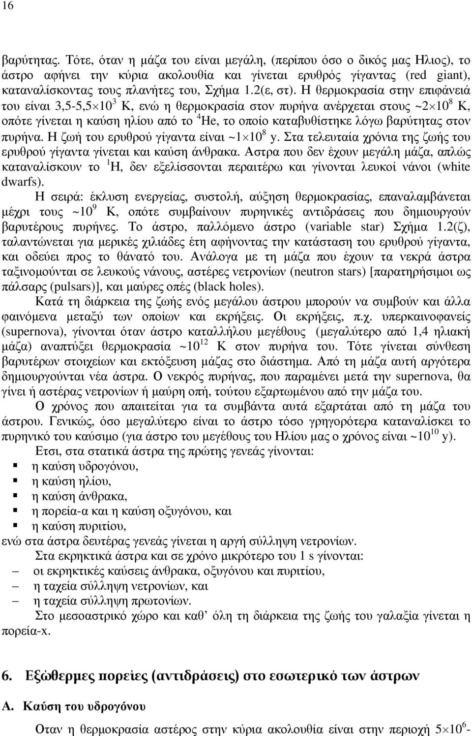 Η θερμοκρασία στην επιφάνειά του είναι 3,5-5,5 10 3 Κ, ενώ η θερμοκρασία στον πυρήνα ανέρχεται στους ~2 10 8 Κ, οπότε γίνεται η καύση ηλίου από το 4 He, το οποίο καταβυθίστηκε λόγω βαρύτητας στον