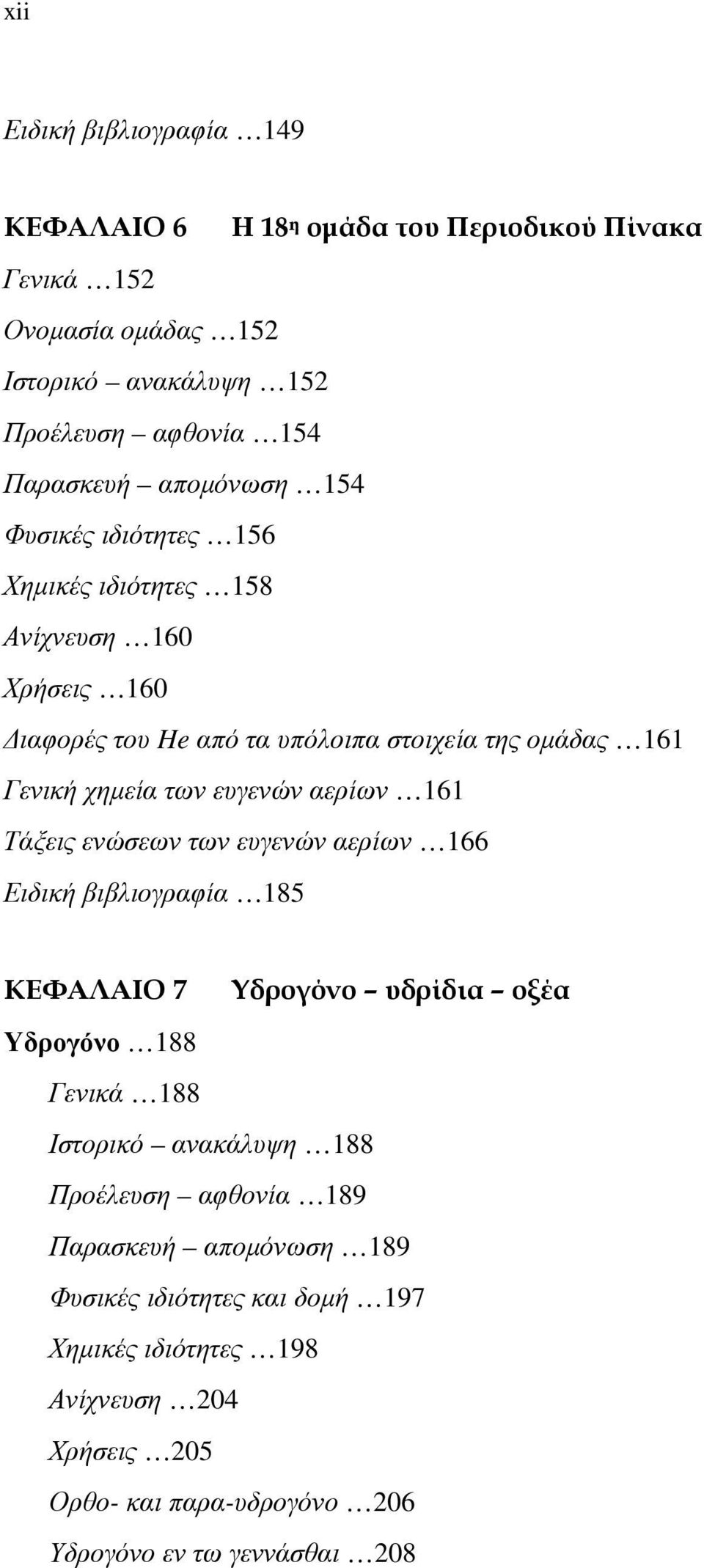 ευγενών αερίων 161 Τάξεις ενώσεων των ευγενών αερίων 166 Ειδική βιβλιογραφία 185 ΚΕΦΑΛΑΙΟ 7 Υδρογόνο υδρίδια οξέα Υδρογόνο 188 Γενικά 188 Ιστορικό ανακάλυψη 188