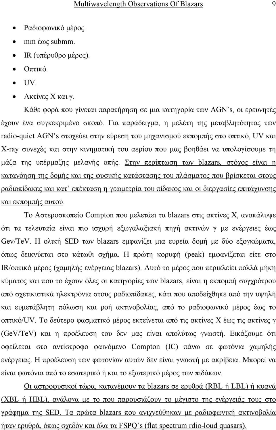 Για παράδειγμα, η μελέτη της μεταβλητότητας των radio-quiet AGN s στοχεύει στην εύρεση του μηχανισμού εκπομπής στο οπτικό, UV και Χ-ray συνεχές και στην κινηματική του αερίου που μας βοηθάει να