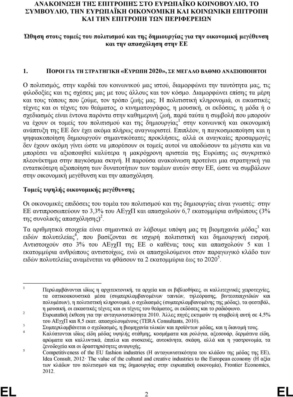 ΠΟΡΟΙ ΓΙΑ ΤΗ ΣΤΡΑΤΗΓΙΚΗ «ΕΥΡΩΠΗ 2020», ΣΕ ΜΕΓΑΛΟ ΒΑΘΜΟ ΑΝΑΞΙΟΠΟΙΗΤΟΙ O πολιτισμός, στην καρδιά του κοινωνικού μας ιστού, διαμορφώνει την ταυτότητα μας, τις φιλοδοξίες και τις σχέσεις μας με τους