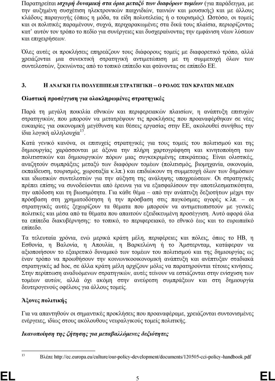 Ωστόσο, οι τομείς και οι πολιτικές παραμένουν, συχνά, περιχαρακωμένες στα δικά τους πλαίσια, περιορίζοντας κατ αυτόν τον τρόπο το πεδίο για συνέργειες και δυσχεραίνοντας την εμφάνιση νέων λύσεων και