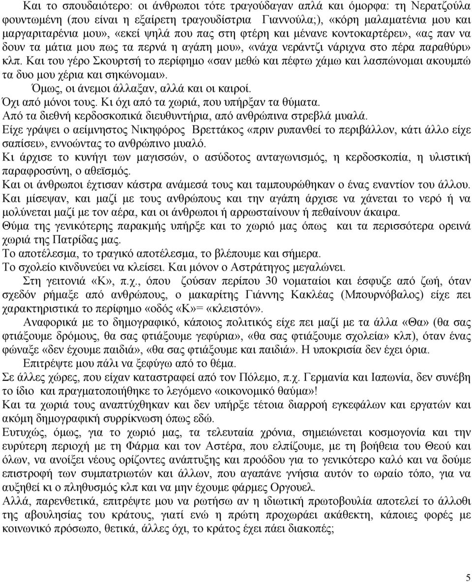 Και του γέρο Σκουρτσή το περίφημο «σαν μεθώ και πέφτω χάμω και λασπώνομαι ακουμπώ τα δυο μου χέρια και σηκώνομαι». Όμως, οι άνεμοι άλλαξαν, αλλά και οι καιροί. Όχι από μόνοι τους.