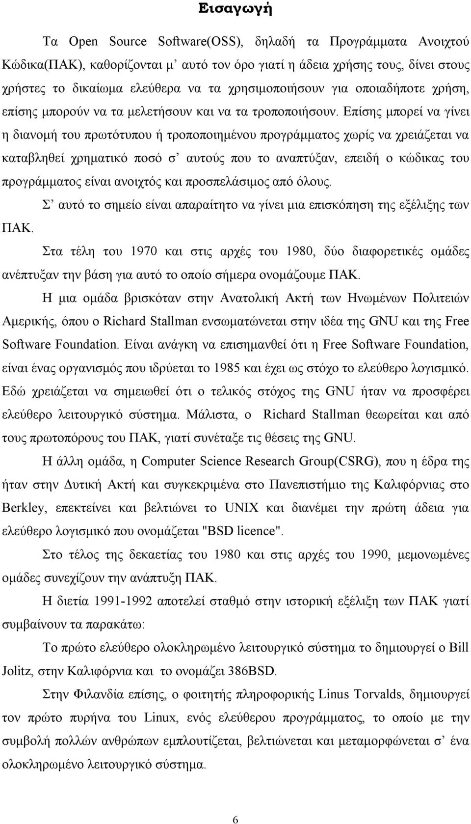 Επίσης µπορεί να γίνει η διανοµή του πρωτότυπου ή τροποποιηµένου προγράµµατος χωρίς να χρειάζεται να καταβληθεί χρηµατικό ποσό σ αυτούς που το αναπτύξαν, επειδή ο κώδικας του προγράµµατος είναι