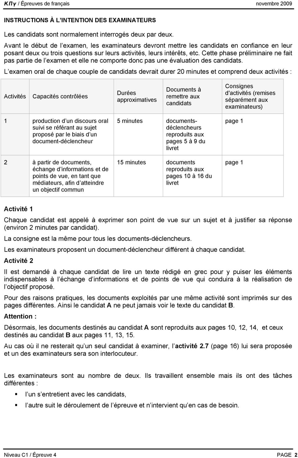 Cette phase préliminaire ne fait pas partie de l examen et elle ne comporte donc pas une évaluation des candidats.