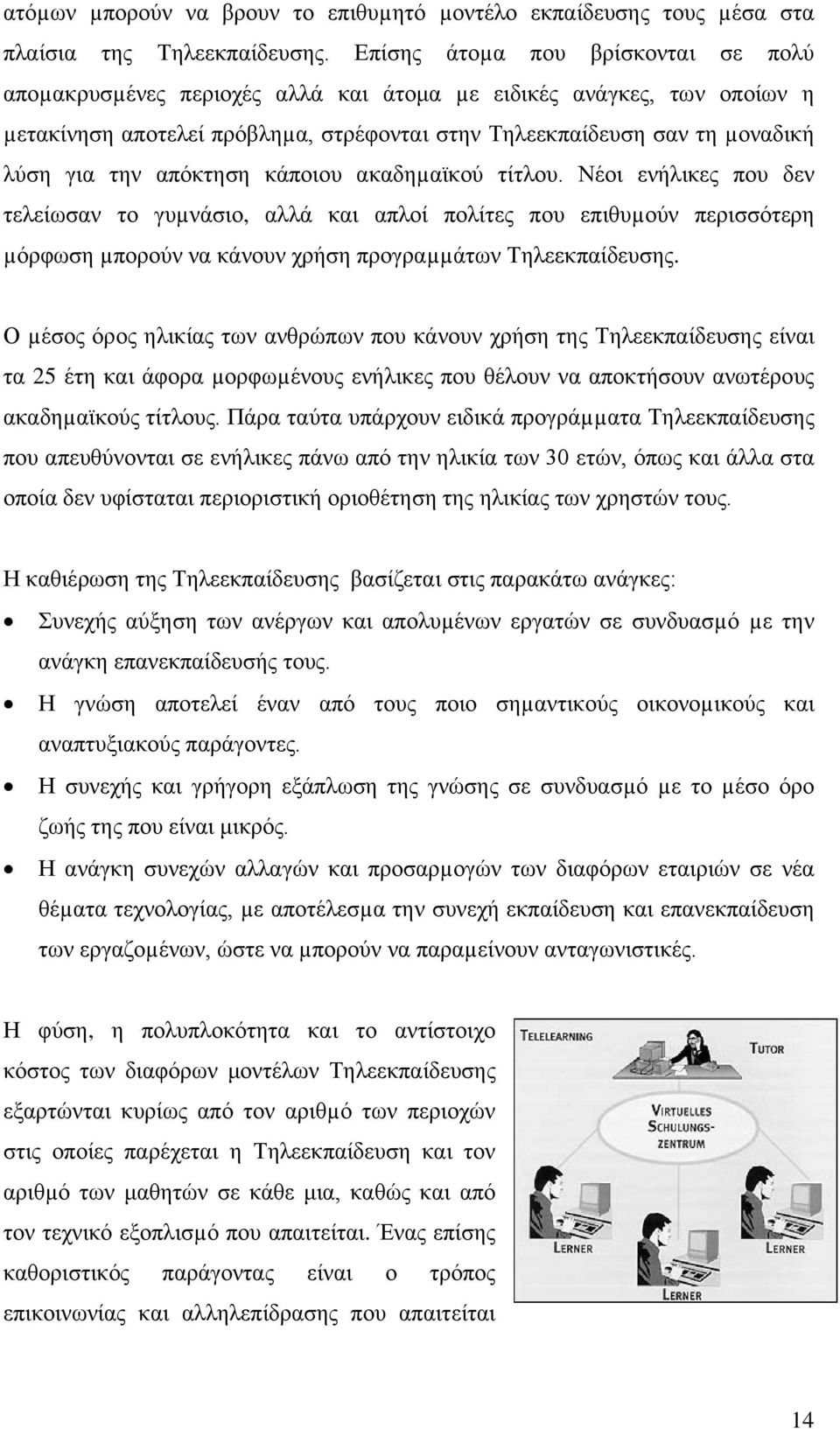 απόκτηση κάποιου ακαδηµαϊκού τίτλου. Νέοι ενήλικες που δεν τελείωσαν το γυµνάσιο, αλλά και απλοί πολίτες που επιθυµούν περισσότερη µόρφωση µπορούν να κάνουν χρήση προγραµµάτων Τηλεεκπαίδευσης.