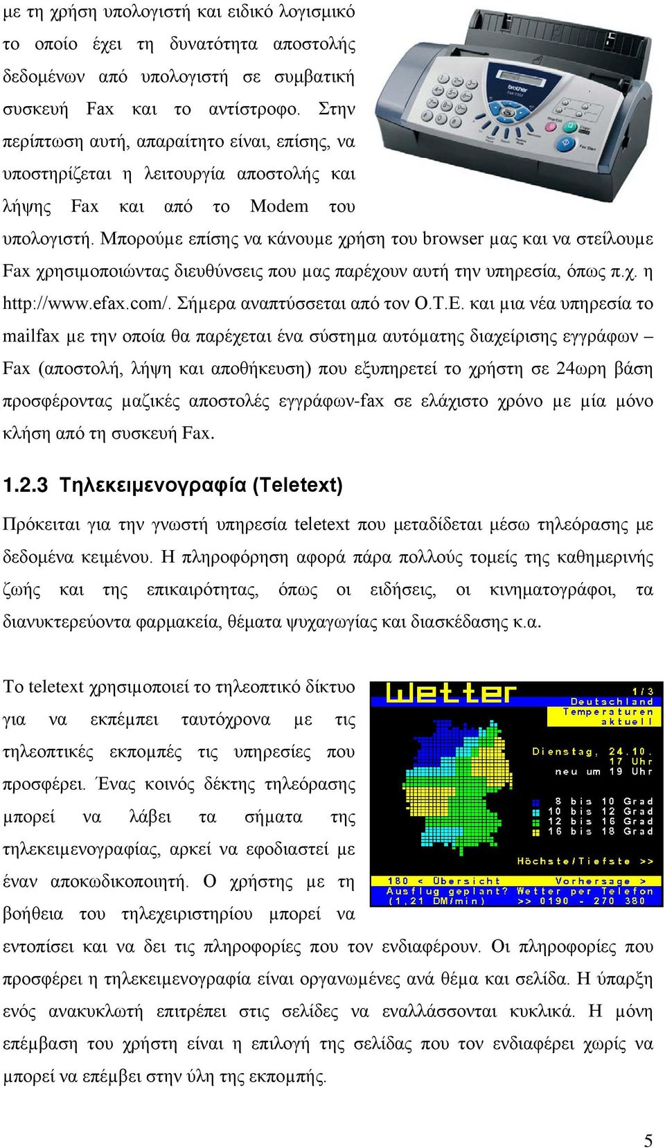 Μπορούµε επίσης να κάνουµε χρήση του browser µας και να στείλουµε Fax χρησιµοποιώντας διευθύνσεις που µας παρέχουν αυτή την υπηρεσία, όπως π.χ. η http://www.efax.com/. Σήµερα αναπτύσσεται από τον Ο.Τ.