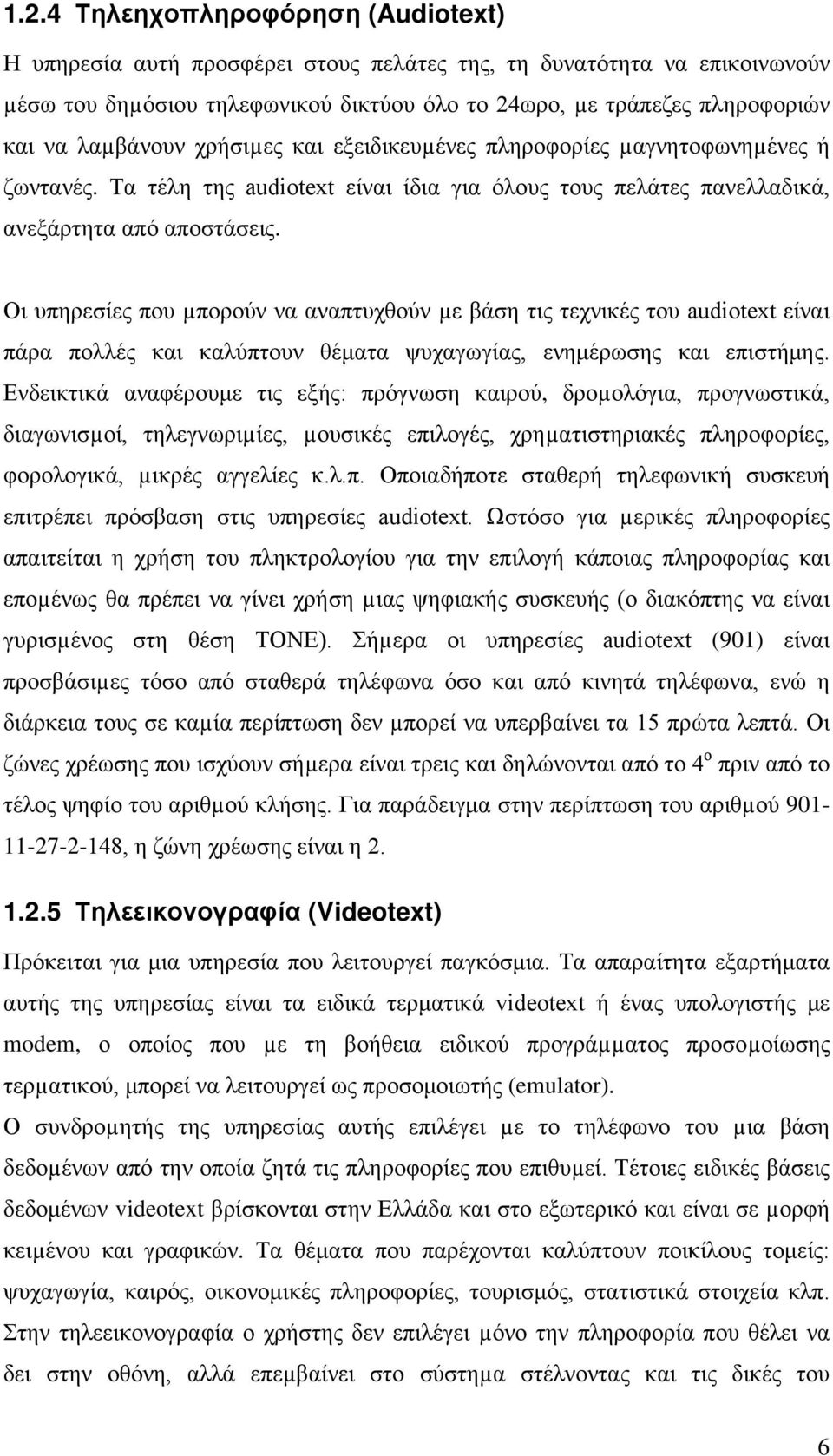 Οι υπηρεσίες που µπορούν να αναπτυχθούν µε βάση τις τεχνικές του audiotext είναι πάρα πολλές και καλύπτουν θέματα ψυχαγωγίας, ενημέρωσης και επιστήμης.