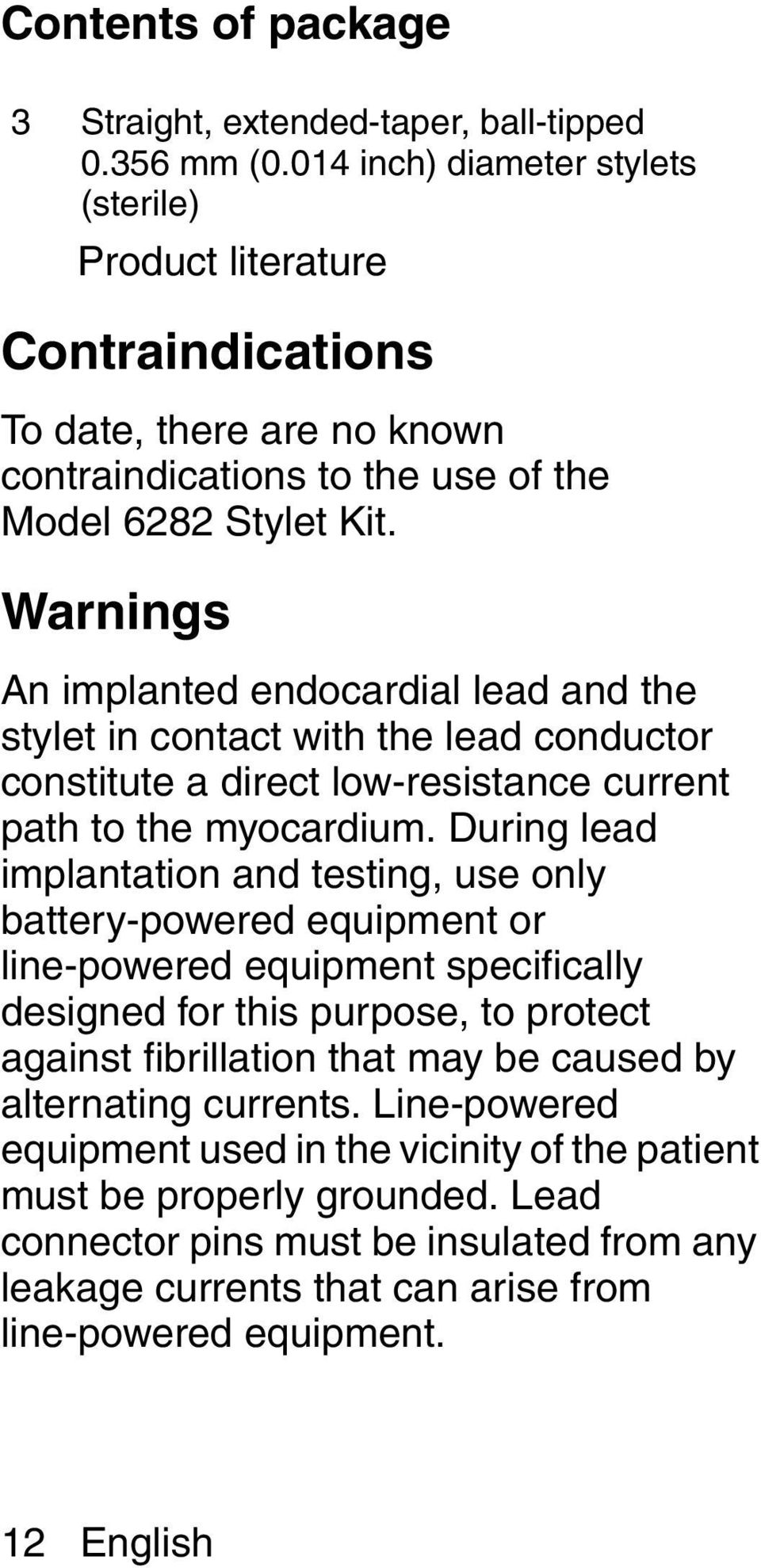 Warnings An implanted endocardial lead and the stylet in contact with the lead conductor constitute a direct low-resistance current path to the myocardium.