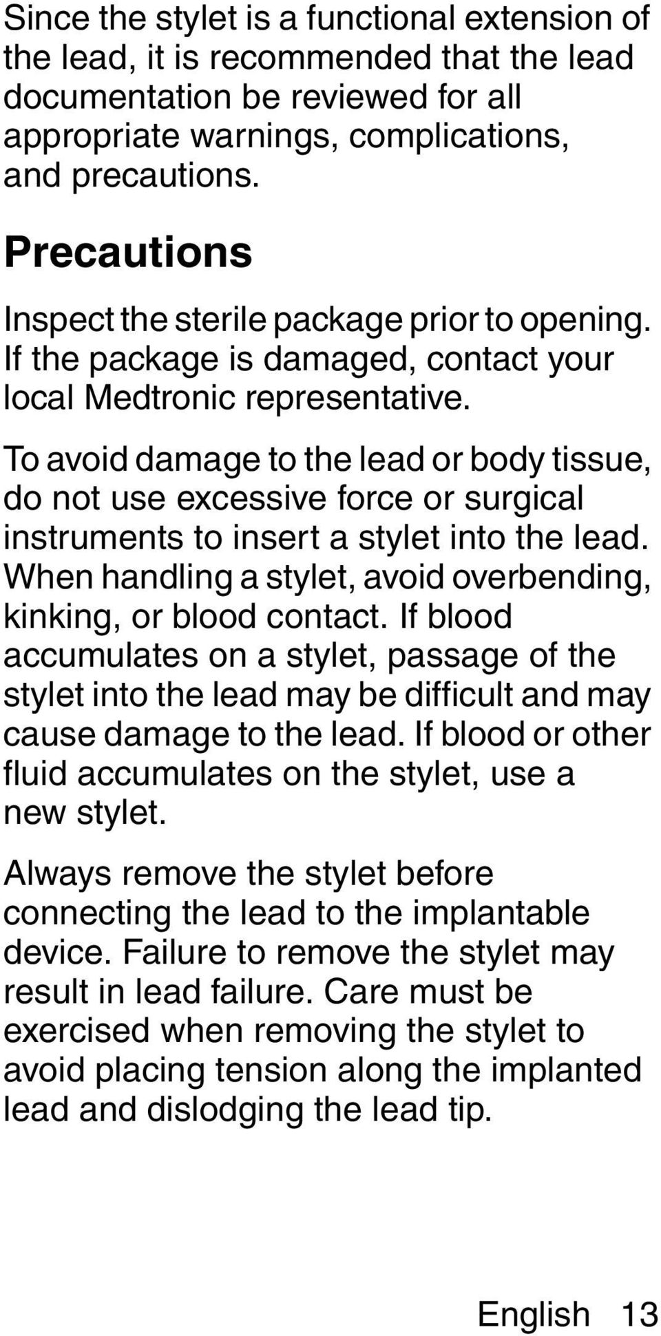 To avoid damage to the lead or body tissue, do not use excessive force or surgical instruments to insert a stylet into the lead. When handling a stylet, avoid overbending, kinking, or blood contact.