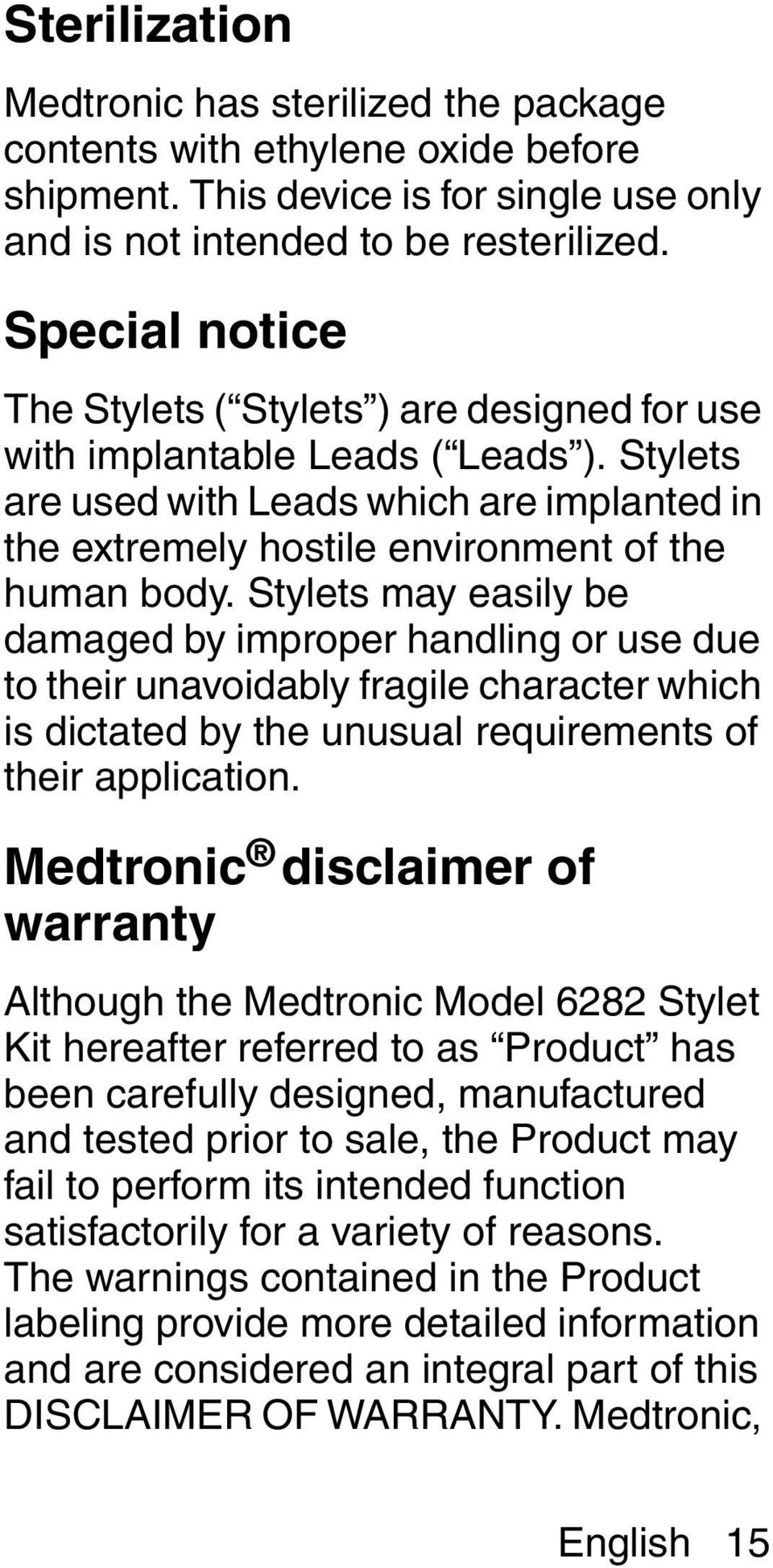 Stylets may easily be damaged by improper handling or use due to their unavoidably fragile character which is dictated by the unusual requirements of their application.