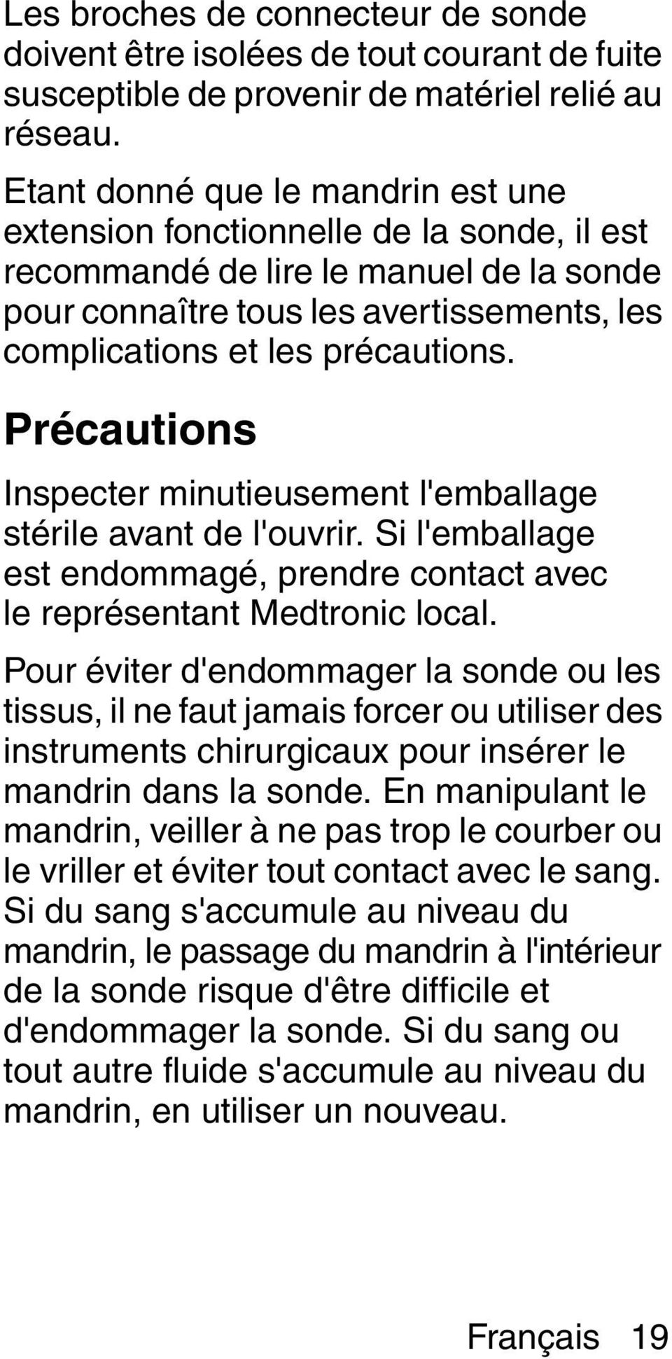 Précautions Inspecter minutieusement l'emballage stérile avant de l'ouvrir. Si l'emballage est endommagé, prendre contact avec le représentant Medtronic local.