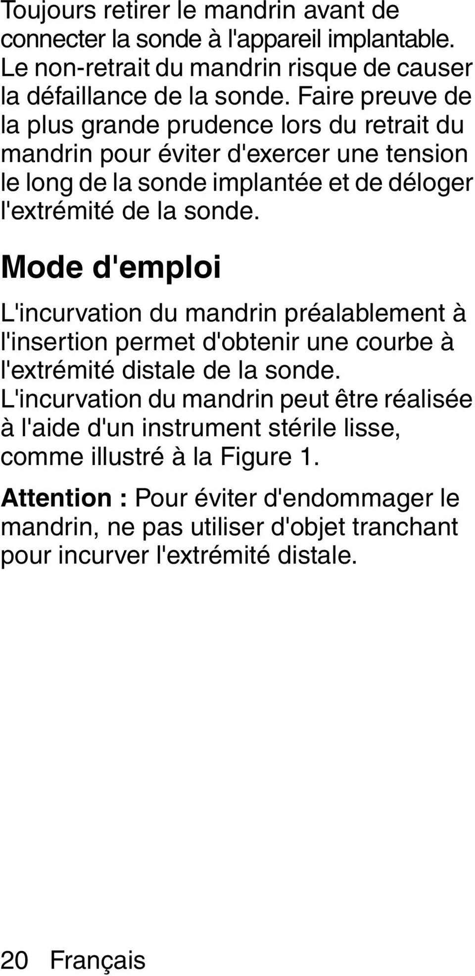 Mode d'emploi L'incurvation du mandrin préalablement à l'insertion permet d'obtenir une courbe à l'extrémité distale de la sonde.