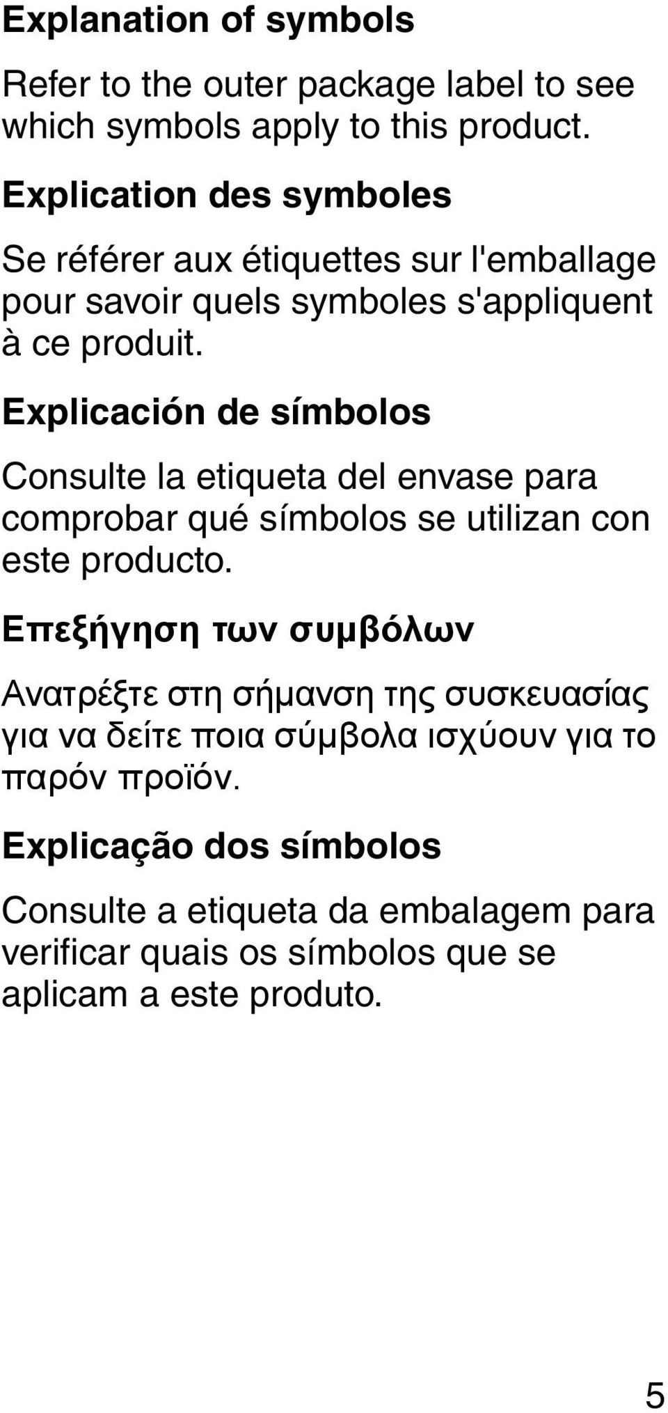 Explicación de símbolos Consulte la etiqueta del envase para comprobar qué símbolos se utilizan con este producto.