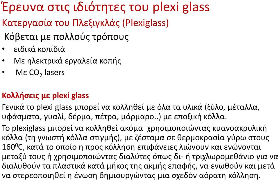 Το plexiglass μπορεί να κολλθκεί ακόμα χρθςιμοποιϊντασ κυανοακρυλικι κόλλα (τθ γνωςτι κόλλα ςτιγμισ), με ηζςταμα ςε κερμοκραςία γφρω ςτουσ 160 0 C, κατά το οποίο θ προσ κόλλθςθ