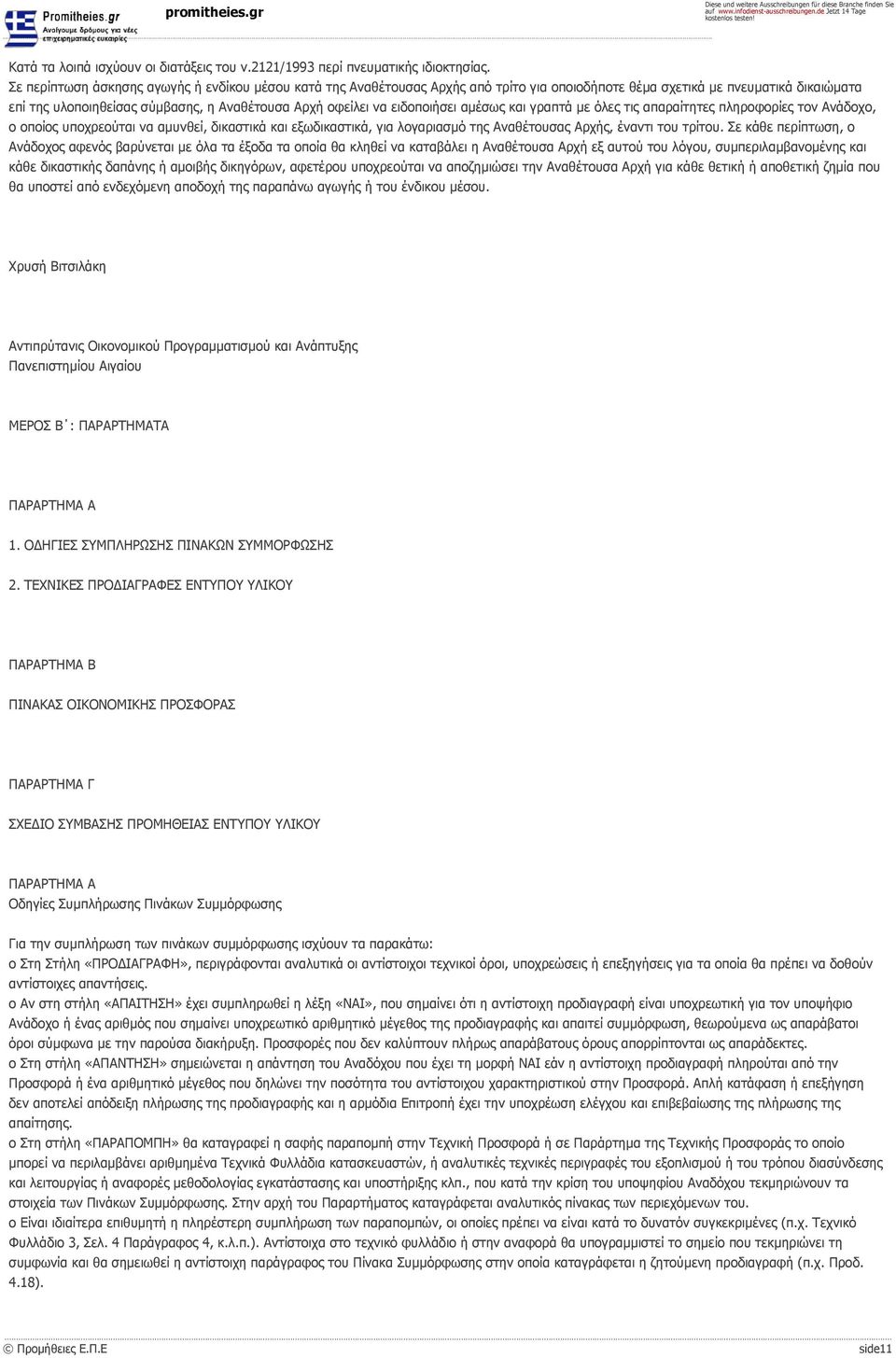 ειδοποιήσει αμέσως και γραπτά με όλες τις απαραίτητες πληροφορίες τον Ανάδοχο, ο οποίος υποχρεούται να αμυνθεί, δικαστικά και εξωδικαστικά, για λογαριασμό της Αναθέτουσας Αρχής, έναντι του τρίτου.