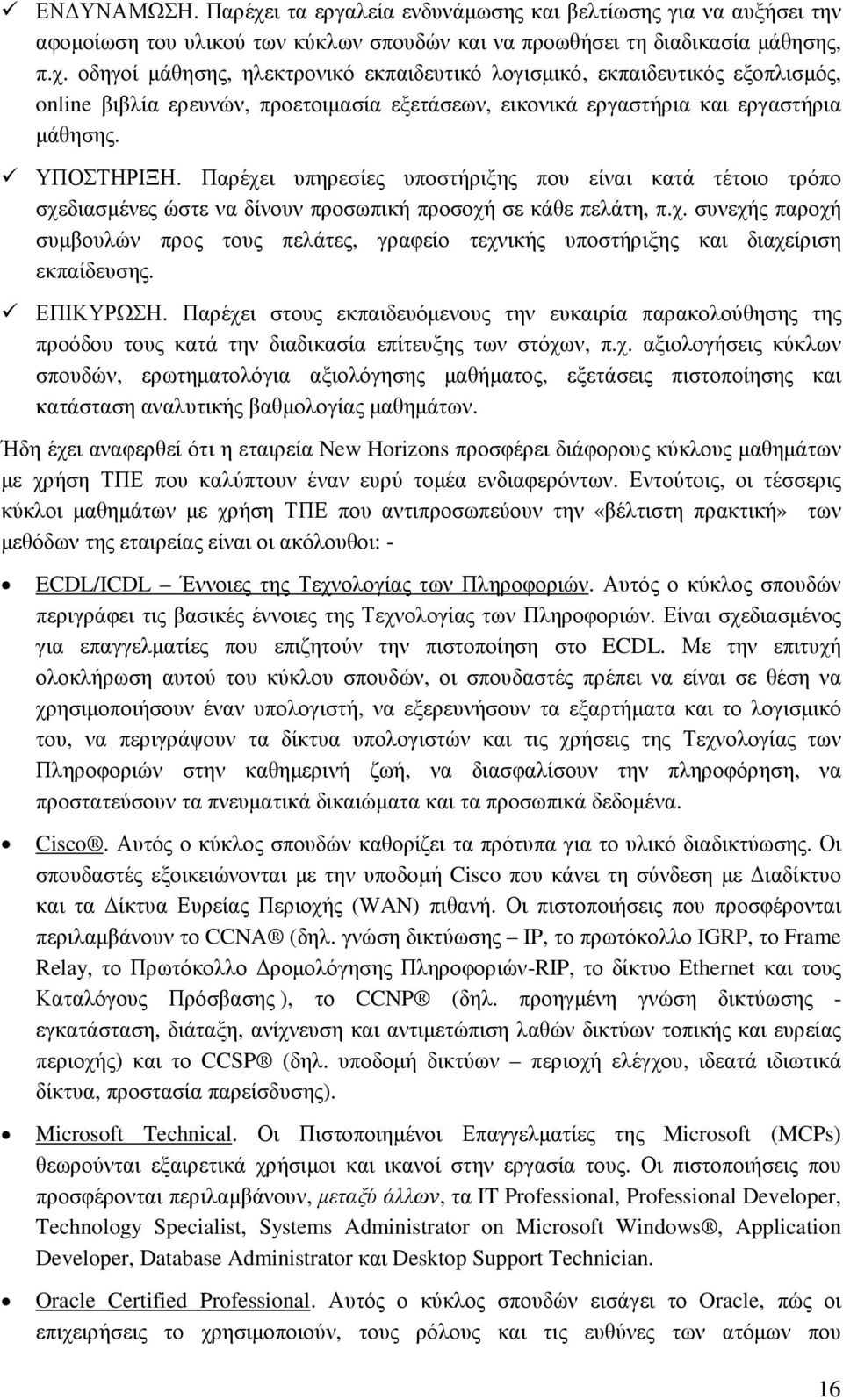 ΕΠΙΚΥΡΩΣΗ. Παρέχει στους εκπαιδευόµενους την ευκαιρία παρακολούθησης της προόδου τους κατά την διαδικασία επίτευξης των στόχων, π.χ. αξιολογήσεις κύκλων σπουδών, ερωτηµατολόγια αξιολόγησης µαθήµατος, εξετάσεις πιστοποίησης και κατάσταση αναλυτικής βαθµολογίας µαθηµάτων.