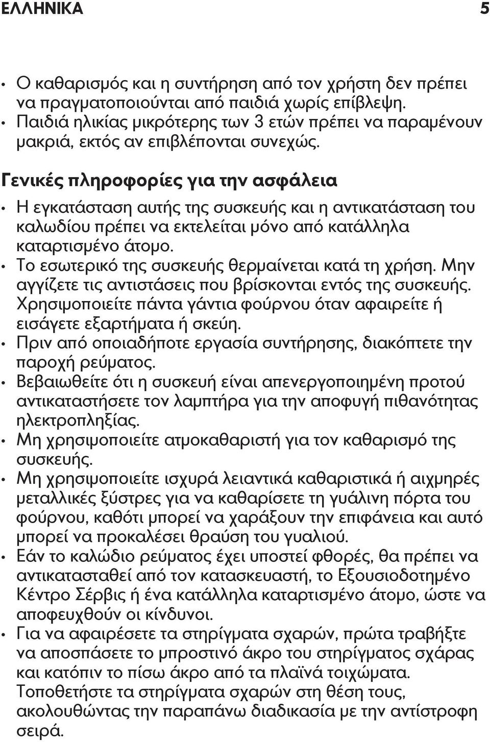 Γενικές πληροφορίες για την ασφάλεια Η εγκατάσταση αυτής της συσκευής και η αντικατάσταση του καλωδίου πρέπει να εκτελείται μόνο από κατάλληλα καταρτισμένο άτομο.