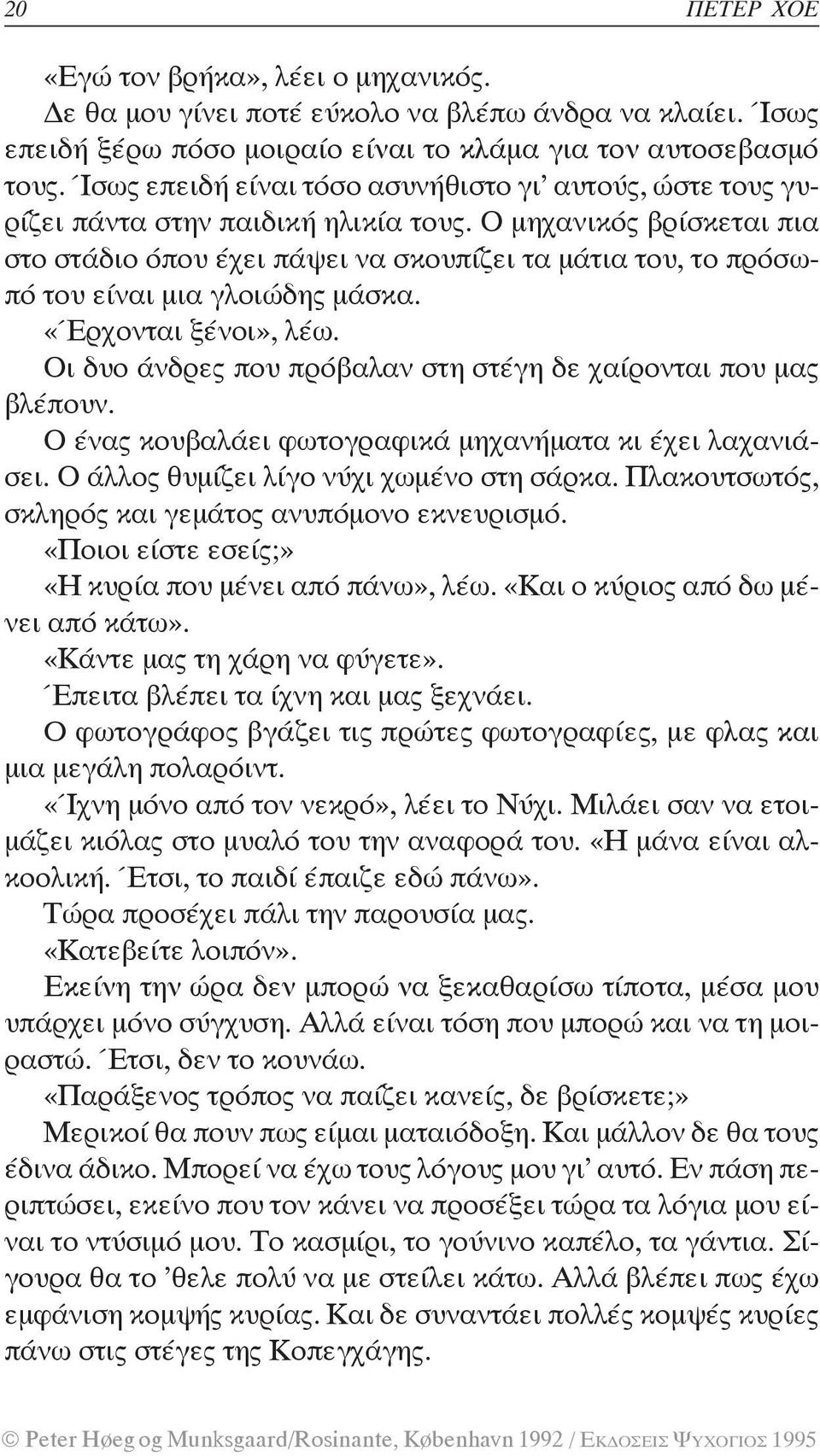 Ο μηχανικός βρίσκεται πια στο στάδιο όπου έχει πάψει να σκουπίζει τα μάτια του, το πρόσωπό του είναι μια γλοιώδης μάσκα. «Έρχονται ξένοι», λέω.