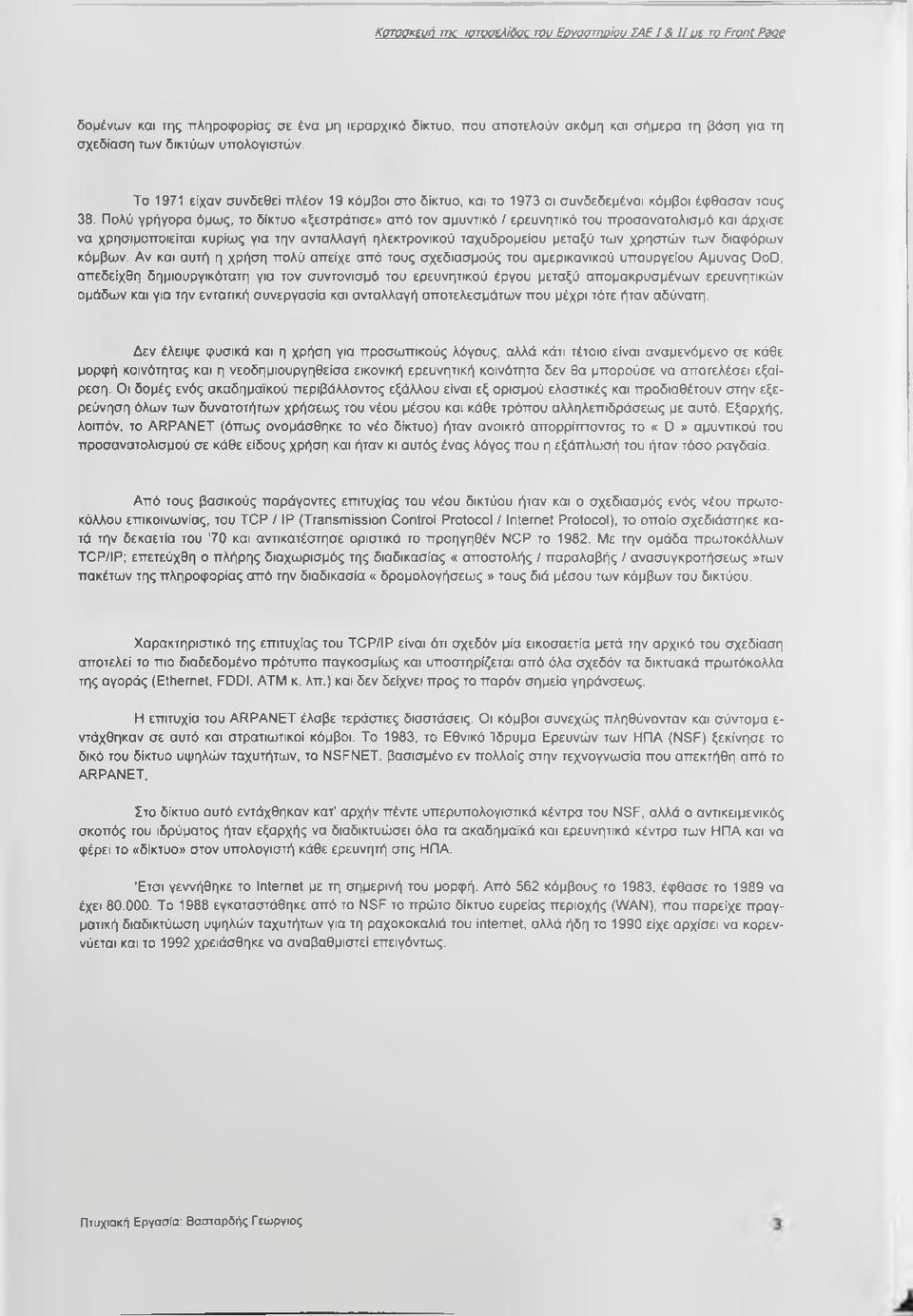 Πολύ γρήγορα όμως, το δίκτυο «ξεστράτισε» από τον αμυντικό / ερευνητικό του προσανατολισμό και άρχισε να χρησιμοποιείται κυρίως για την ανταλλαγή ηλεκτρονικού ταχυδρομείου μεταξύ των χρηστών των