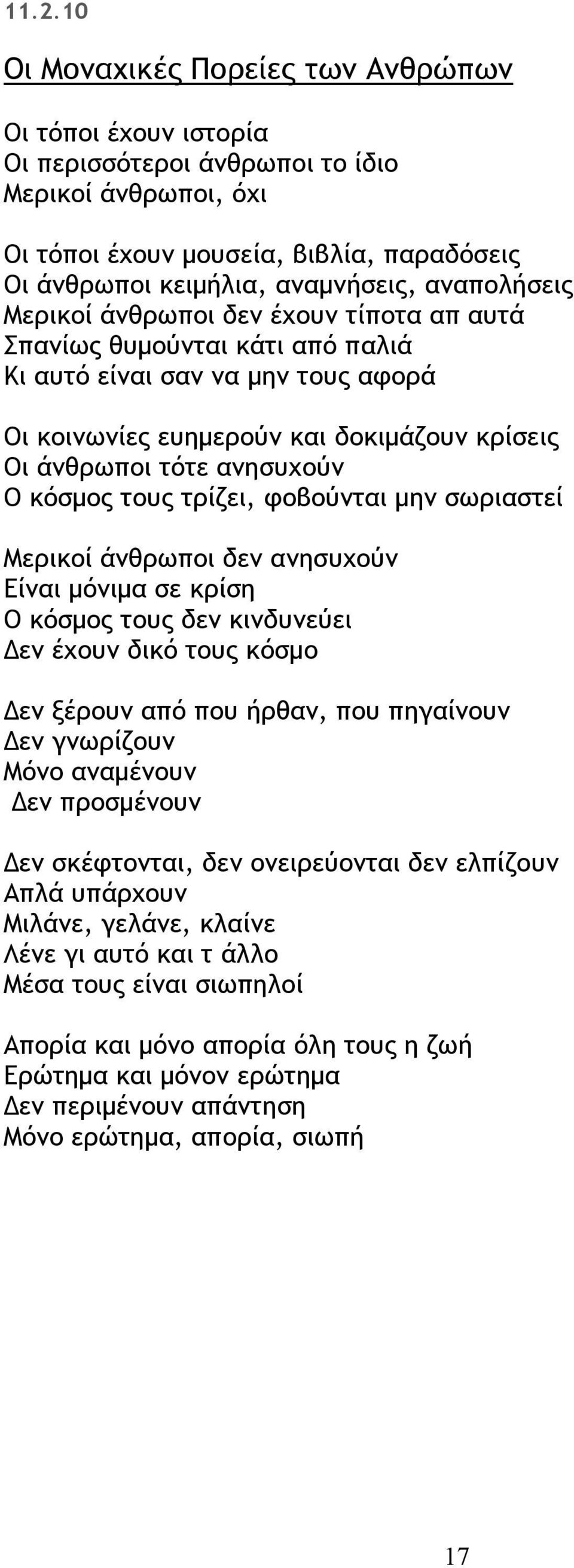 κόσμος τους τρίζει, φοβούνται μην σωριαστεί Μερικοί άνθρωποι δεν ανησυχούν Είναι μόνιμα σε κρίση Ο κόσμος τους δεν κινδυνεύει Δεν έχουν δικό τους κόσμο Δεν ξέρουν από που ήρθαν, που πηγαίνουν Δεν