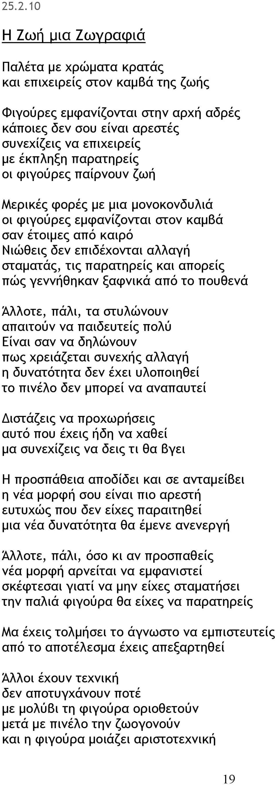 γεννήθηκαν ξαφνικά από το πουθενά Άλλοτε, πάλι, τα στυλώνουν απαιτούν να παιδευτείς πολύ Είναι σαν να δηλώνουν πως χρειάζεται συνεχής αλλαγή η δυνατότητα δεν έχει υλοποιηθεί το πινέλο δεν μπορεί να