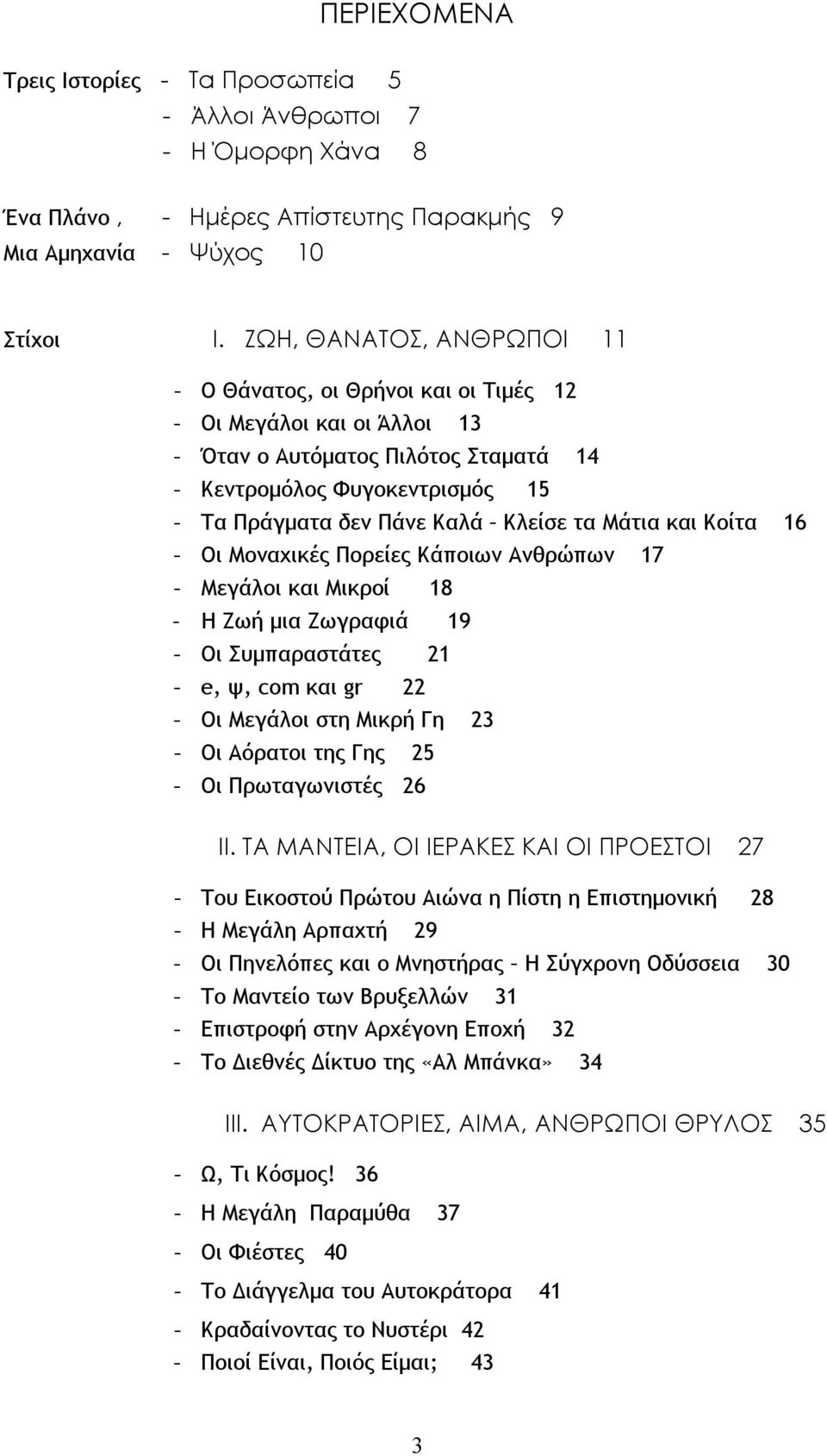 τα Μάτια και Κοίτα 16 - Οι Μοναχικές Πορείες Κάποιων Ανθρώπων 17 - Μεγάλοι και Μικροί 18 - Η Ζωή μια Ζωγραφιά 19 - Οι Συμπαραστάτες 21 - e, ψ, com και gr 22 - Οι Μεγάλοι στη Μικρή Γη 23 - Οι Αόρατοι