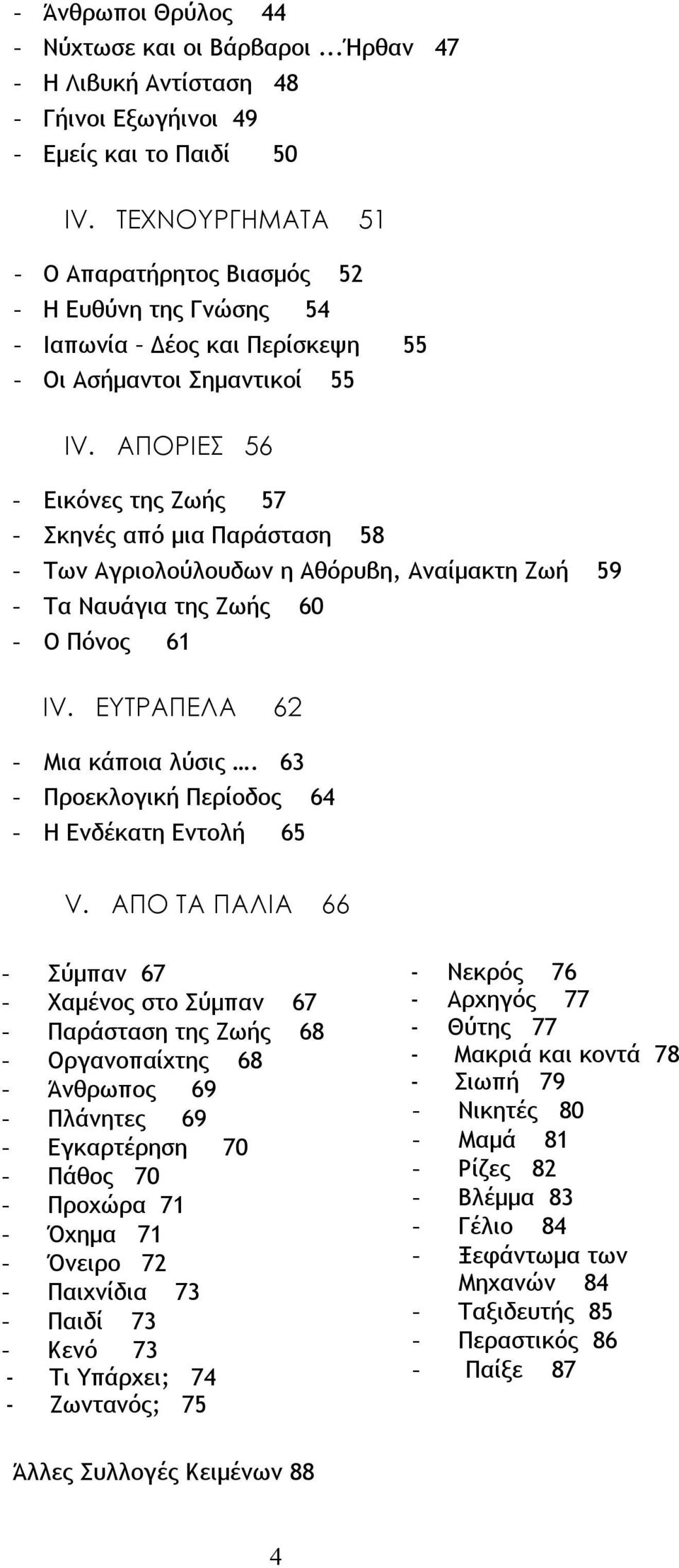 ΑΠΟΡΙΕΣ 56 - Εικόνες της Ζωής 57 - Σκηνές από μια Παράσταση 58 - Των Αγριολούλουδων η Αθόρυβη, Αναίμακτη Ζωή 59 - Τα Ναυάγια της Ζωής 60 - Ο Πόνος 61 IV. ΕΥΤΡΑΠΕΛΑ 62 - Μια κάποια λύσις.